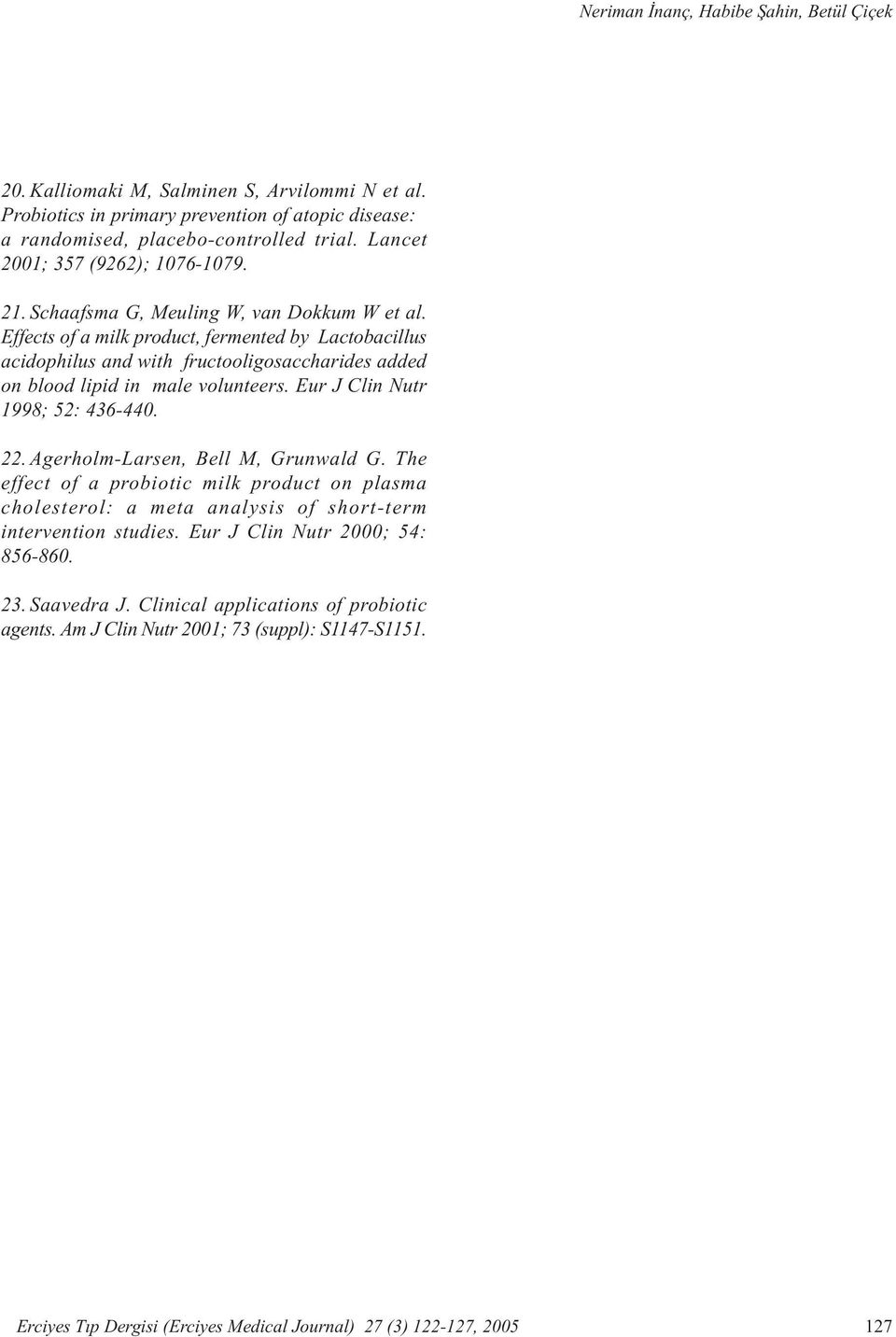 Effects of a milk product, fermented by Lactobacillus acidophilus and with fructooligosaccharides added on blood lipid in male volunteers. Eur J Clin Nutr 1998; 52: 436-440. 22.