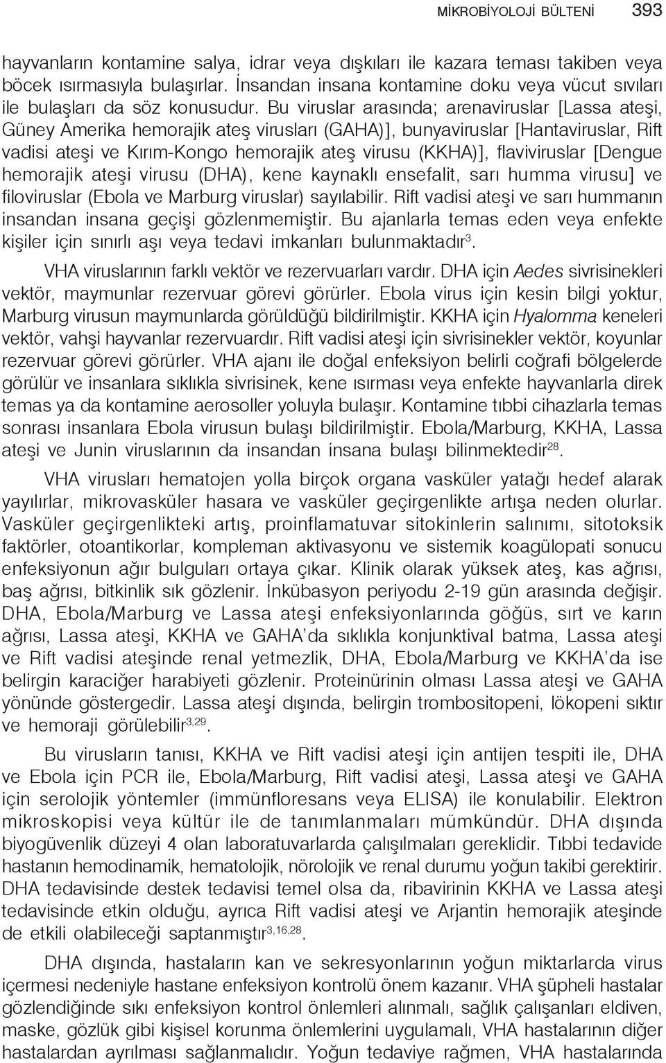 Bu viruslar arasında; arenaviruslar [Lassa ateşi, Güney Amerika hemorajik ateş virusları (GAHA)], bunyaviruslar [Hantaviruslar, Rift vadisi ateşi ve Kırım-Kongo hemorajik ateş virusu (KKHA)],