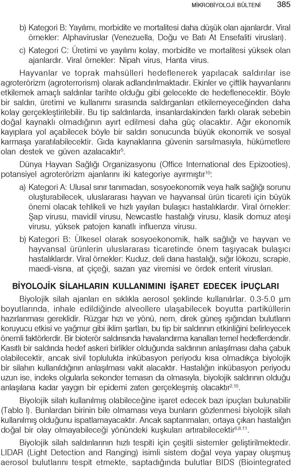 Hayvanlar ve toprak mahsülleri hedeflenerek yapılacak saldırılar ise agroterörizm (agroterrorism) olarak adlandırılmaktadır.