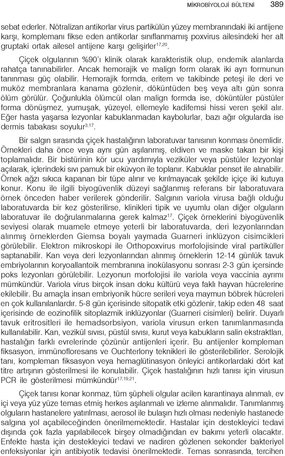 gelişirler 17,20. Çiçek olgularının %90 ı klinik olarak karakteristik olup, endemik alanlarda rahatça tanınabilirler. Ancak hemorajik ve malign form olarak iki ayrı formunun tanınması güç olabilir.