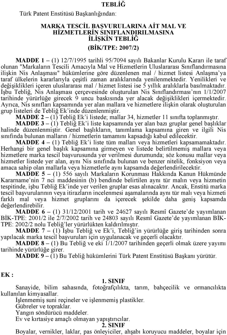 ya taraf ülkelerin kararlarıyla çeşitli zaman aralıklarında yenilenmektedir. Yenilikleri ve değişiklikleri içeren uluslararası mal / hizmet listesi ise 5 yıllık aralıklarla basılmaktadır.