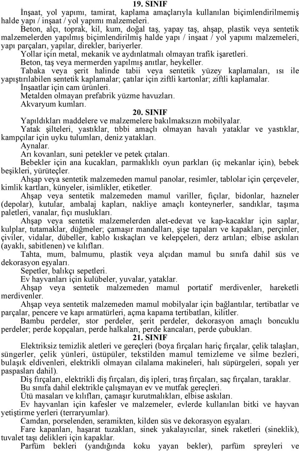 direkler, bariyerler. Yollar için metal, mekanik ve aydınlatmalı olmayan trafik işaretleri. Beton, taş veya mermerden yapılmış anıtlar, heykeller.