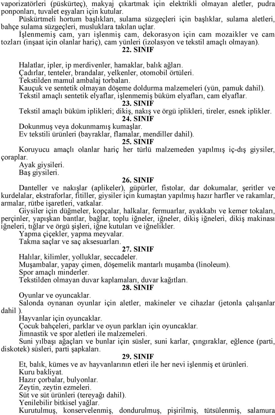 İşlenmemiş cam, yarı işlenmiş cam, dekorasyon için cam mozaikler ve cam tozları (inşaat için olanlar hariç), cam yünleri (izolasyon ve tekstil amaçlı olmayan). 22.