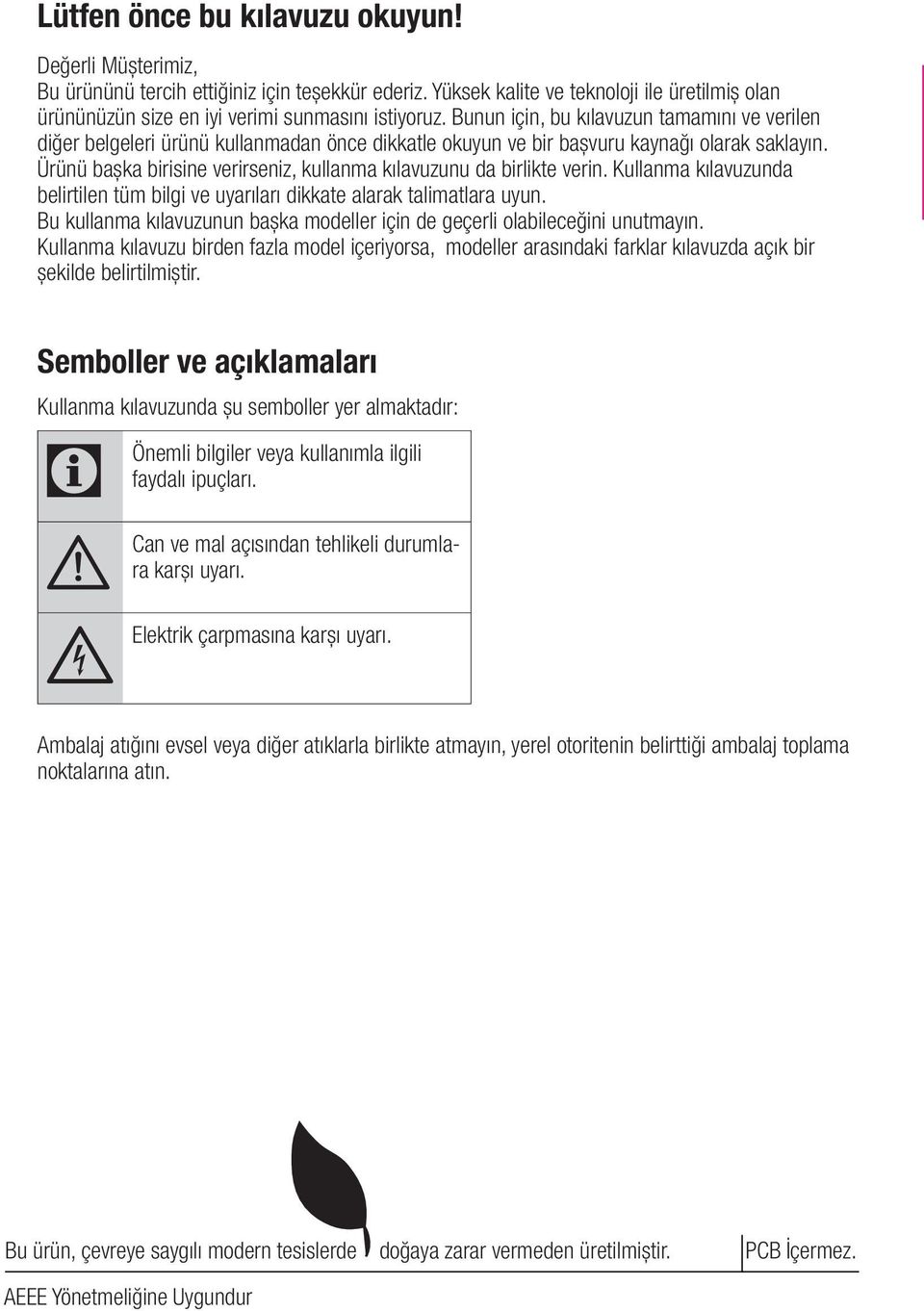 Ürünü başka birisine verirseniz, kullanma kılavuzunu da birlikte verin. Kullanma kılavuzunda belirtilen tüm bilgi ve uyarıları dikkate alarak talimatlara uyun.