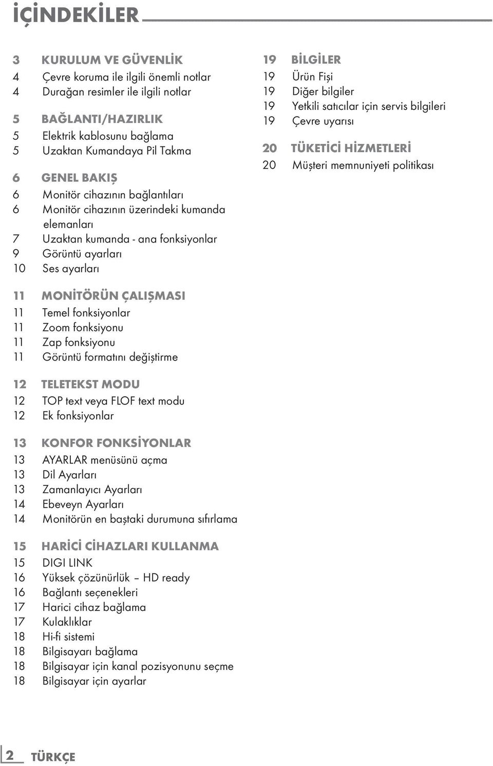 Uzaktan kumanda - ana fonksiyonlar 9 Görüntü ayarları 10 Ses ayarları 19 BİLGİLER 19 Ürün Fişi 19 Diğer bilgiler 19 Yetkili satıcılar için servis bilgileri 19 Çevre uyarısı 20 TÜKETİCİ HİZMETLERİ 20