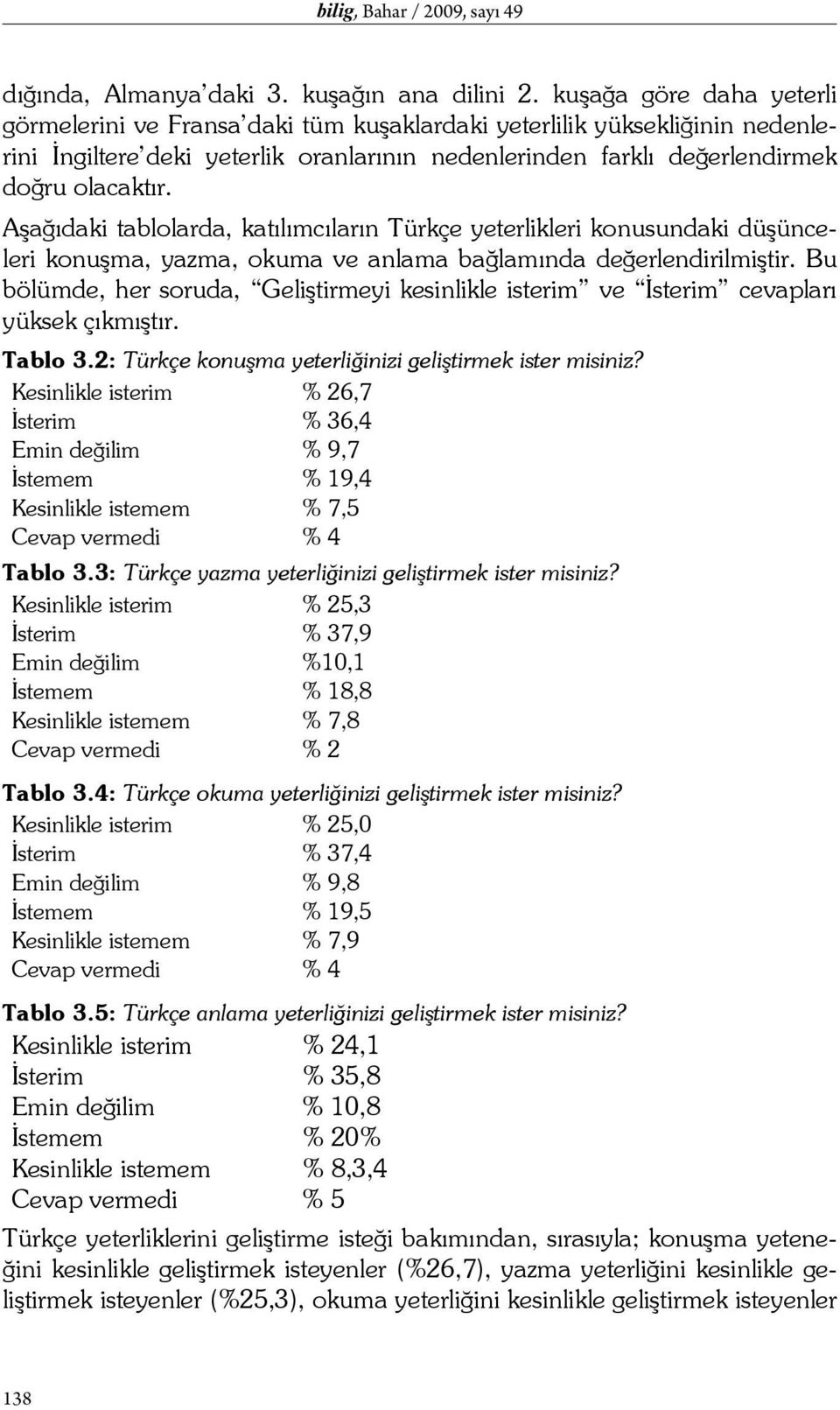 Aşağıdaki tablolarda, katılımcıların Türkçe yeterlikleri konusundaki düşünceleri konuşma, yazma, okuma ve anlama bağlamında değerlendirilmiştir.