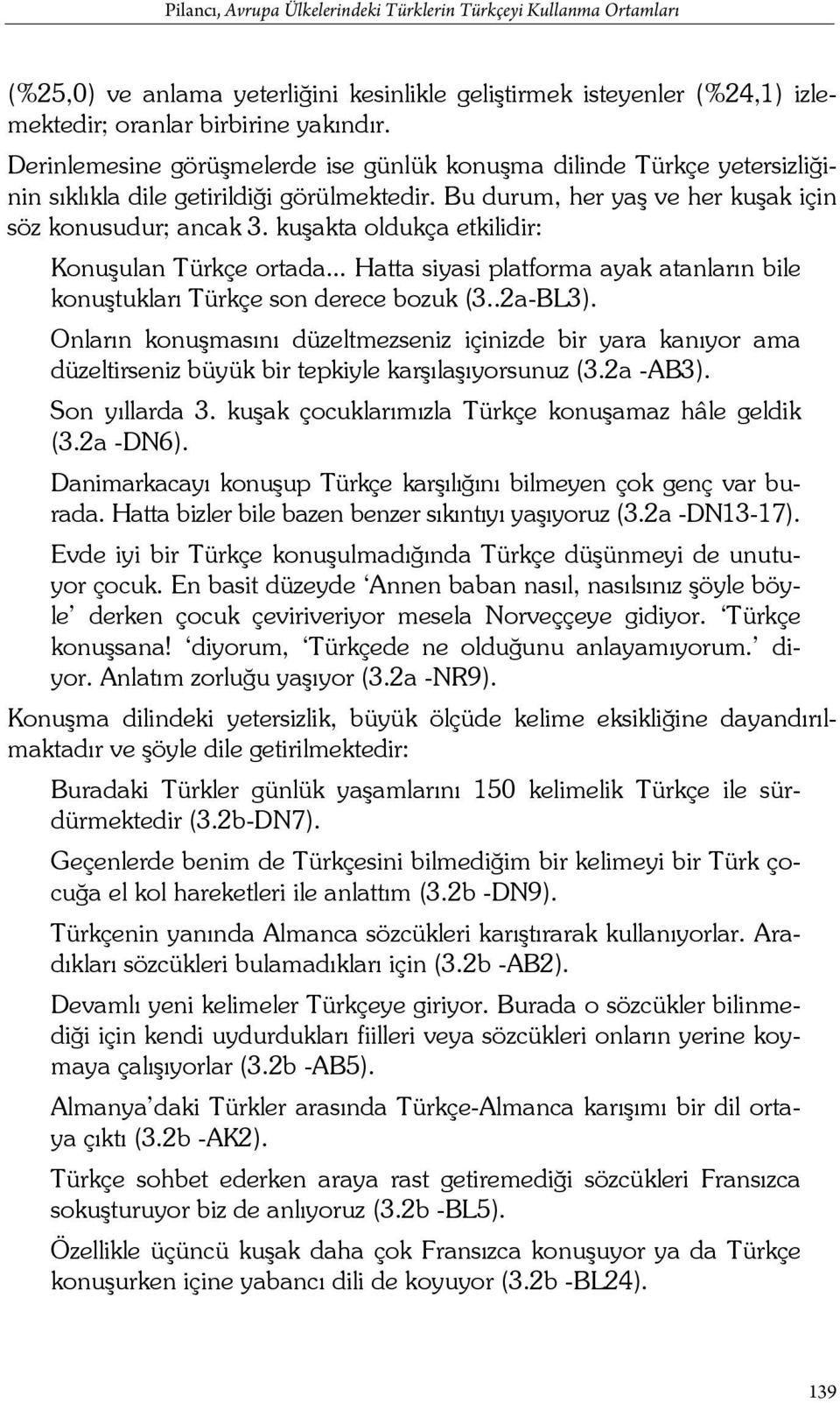 kuşakta oldukça etkilidir: Konuşulan Türkçe ortada... Hatta siyasi platforma ayak atanların bile konuştukları Türkçe son derece bozuk (3..2aBL3).