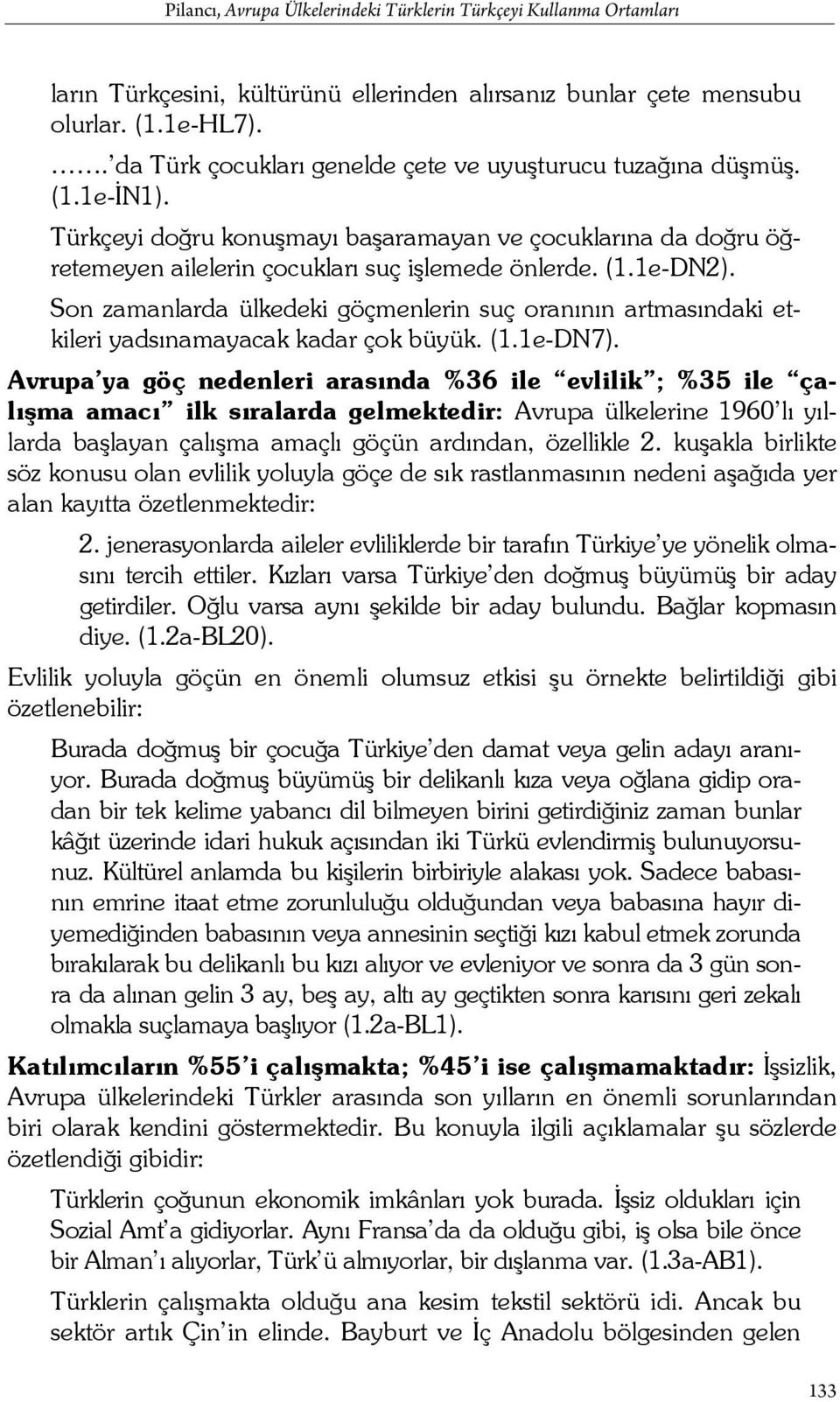 Son zamanlarda ülkedeki göçmenlerin suç oranının artmasındaki etkileri yadsınamayacak kadar çok büyük. (1.1eDN7).