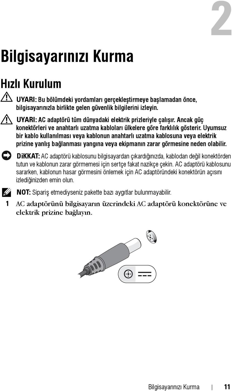 Uyumsuz bir kablo kullanýlmasý veya kablonun anahtarlý uzatma kablosuna veya elektrik prizine yanlýþ baðlanmasý yangýna veya ekipmanýn zarar görmesine neden olabilir.