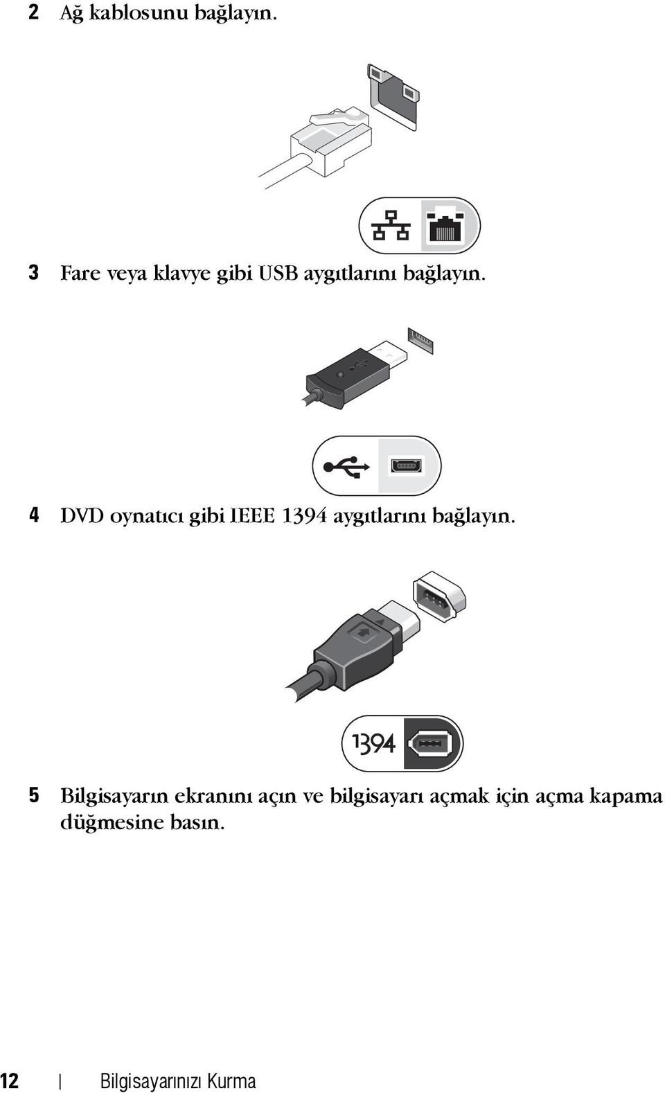 4 DVD oynatýcý gibi IEEE 1394 aygýtlarýný baðlayýn.