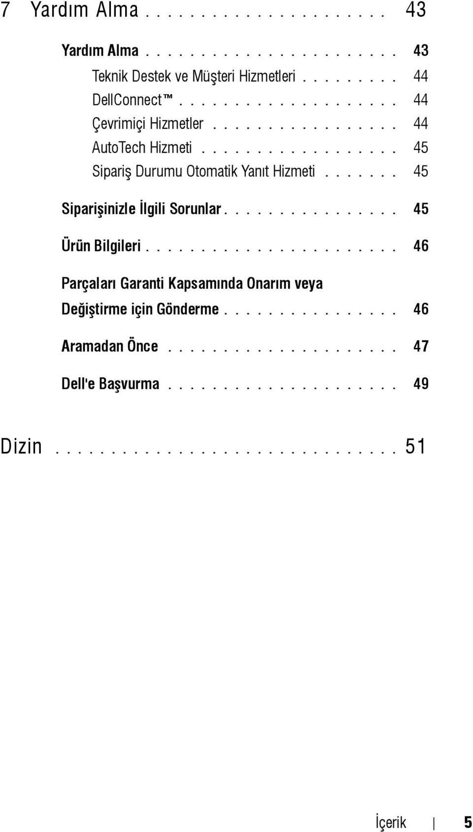 ...... 45 Sipariþinizle Ýlgili Sorunlar................ 45 Ürün Bilgileri....................... 46 Parçalarý Garanti Kapsamýnda Onarým veya Deðiþtirme için Gönderme.