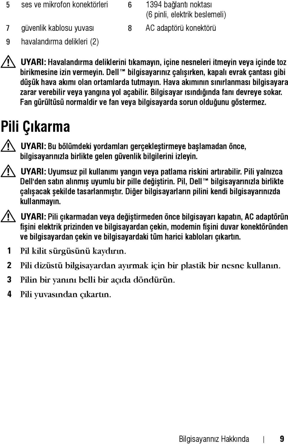 Hava akýmýnýn sýnýrlanmasý bilgisayara zarar verebilir veya yangýna yol açabilir. Bilgisayar ýsýndýðýnda faný devreye sokar. Fan gürültüsü normaldir ve fan veya bilgisayarda sorun olduðunu göstermez.