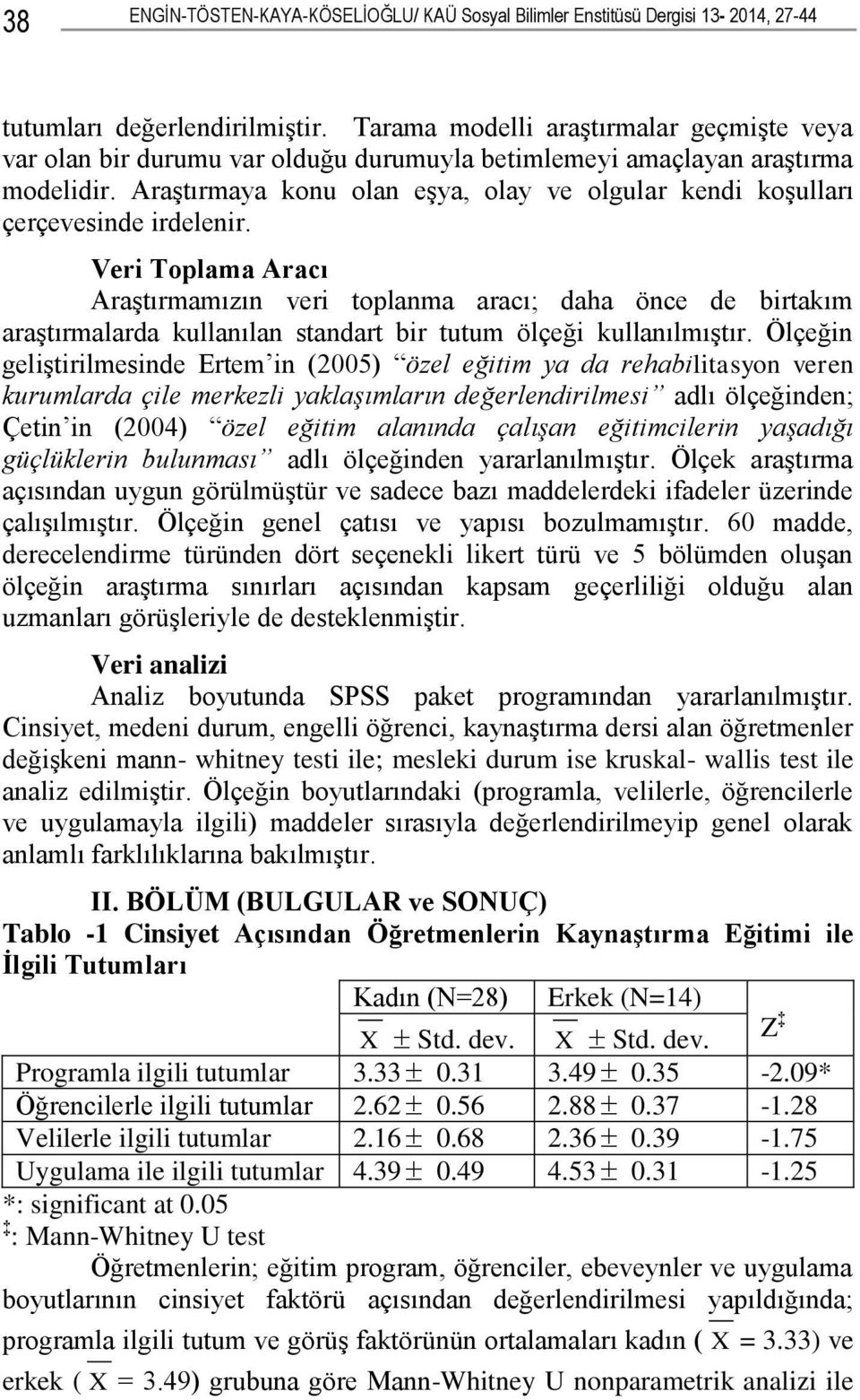 AraĢtırmaya konu olan eģya, olay ve olgular kendi koģulları çerçevesinde irdelenir.