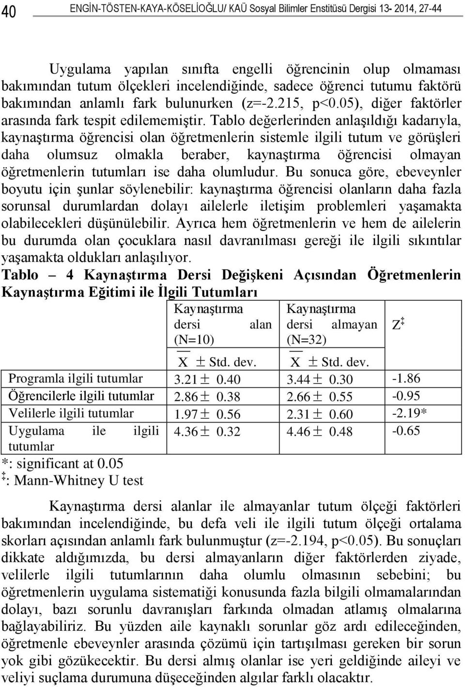 Tablo değerlerinden anlaģıldığı kadarıyla, kaynaģtırma öğrencisi olan öğretmenlerin sistemle ilgili tutum ve görüģleri daha olumsuz olmakla beraber, kaynaģtırma öğrencisi olmayan öğretmenlerin