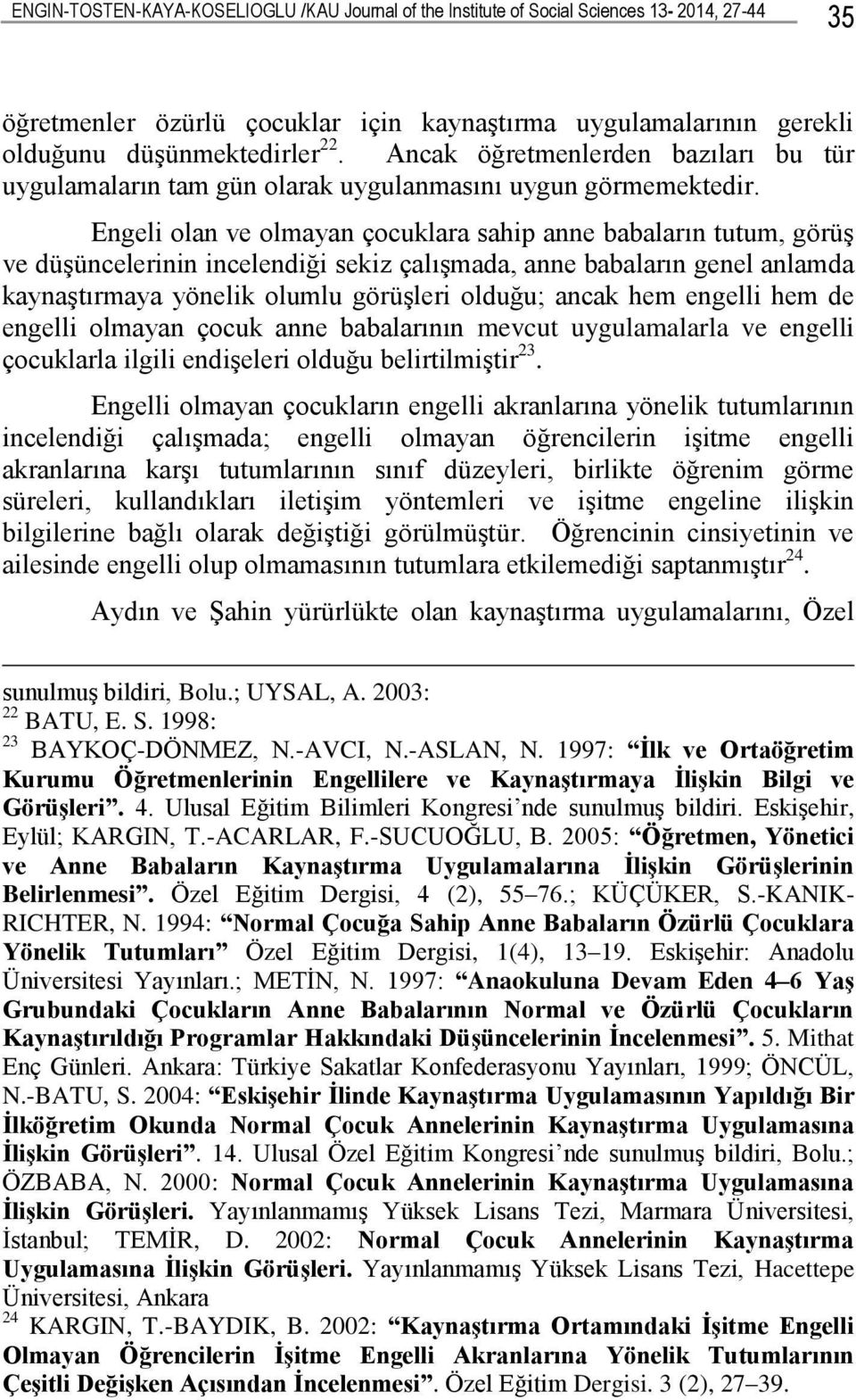 Engeli olan ve olmayan çocuklara sahip anne babaların tutum, görüģ ve düģüncelerinin incelendiği sekiz çalıģmada, anne babaların genel anlamda kaynaģtırmaya yönelik olumlu görüģleri olduğu; ancak hem