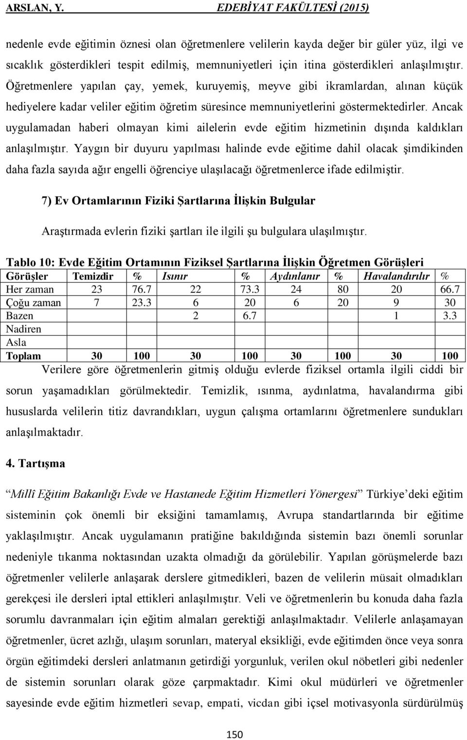 Ancak uygulamadan haberi olmayan kimi ailelerin evde eğitim hizmetinin dışında kaldıkları anlaşılmıştır.