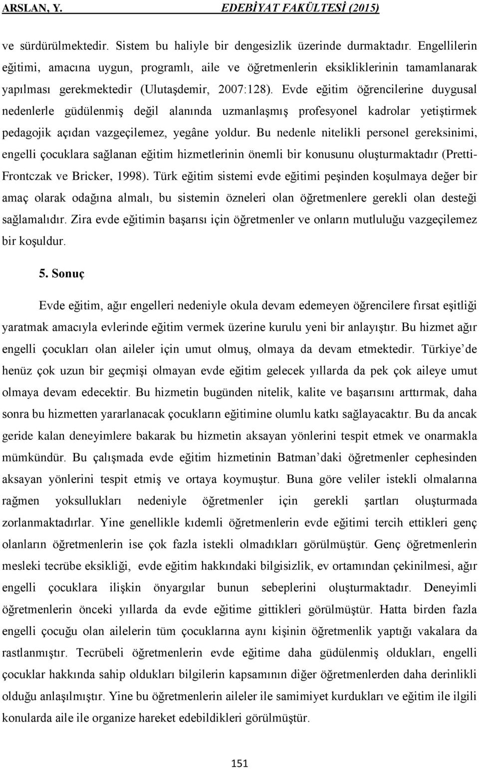 Evde eğitim öğrencilerine duygusal nedenlerle güdülenmiş değil alanında uzmanlaşmış profesyonel kadrolar yetiştirmek pedagojik açıdan vazgeçilemez, yegâne yoldur.