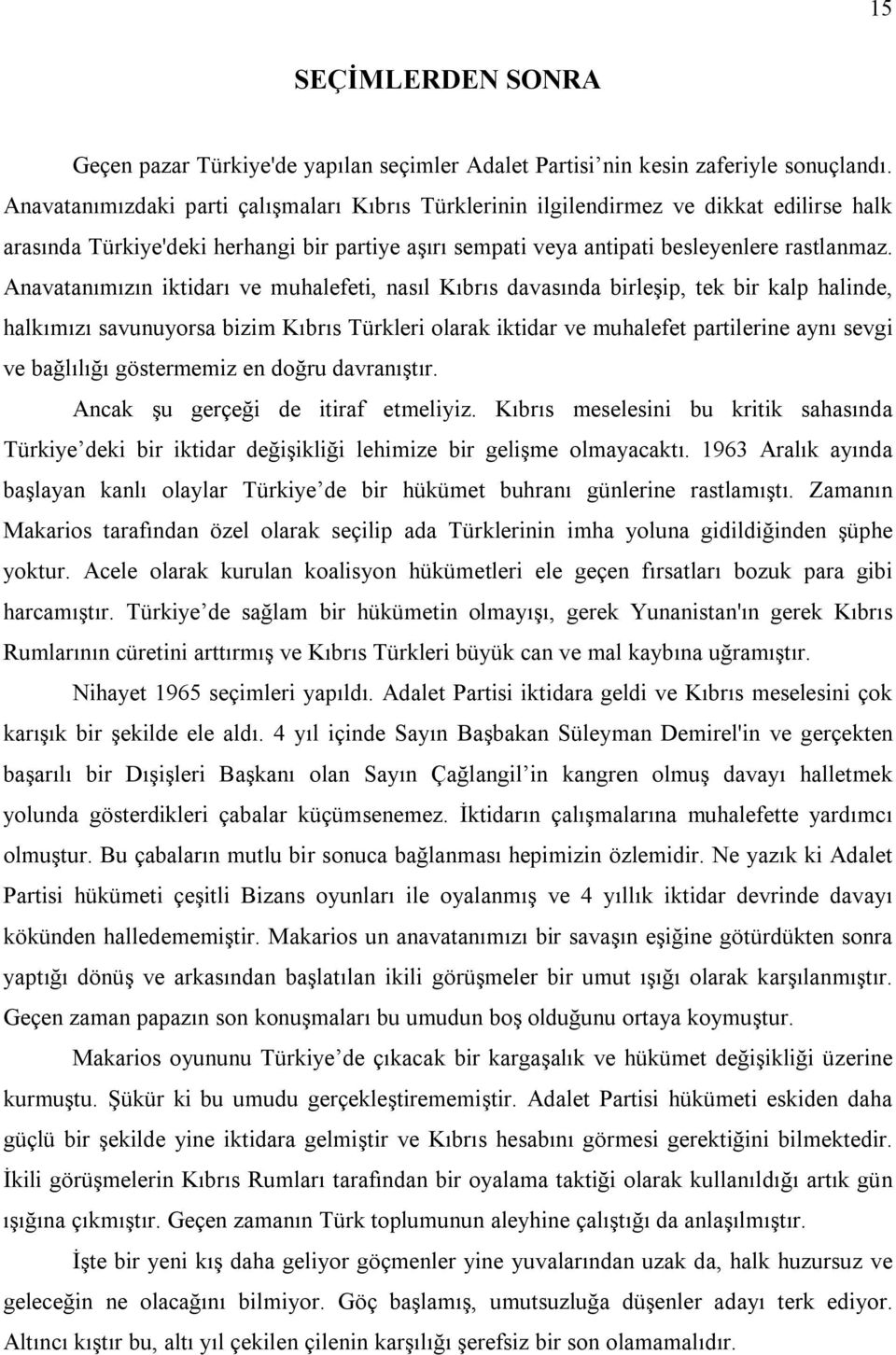 Anavatanımızın iktidarı ve muhalefeti, nasıl Kıbrıs davasında birleşip, tek bir kalp halinde, halkımızı savunuyorsa bizim Kıbrıs Türkleri olarak iktidar ve muhalefet partilerine aynı sevgi ve