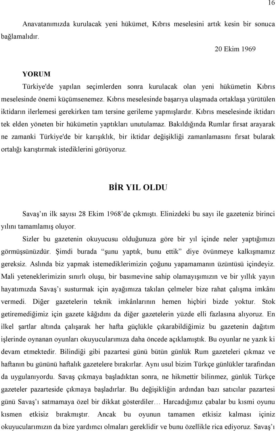 Kıbrıs meselesinde başarıya ulaşmada ortaklaşa yürütülen iktidarın ilerlemesi gerekirken tam tersine gerileme yapmışlardır.