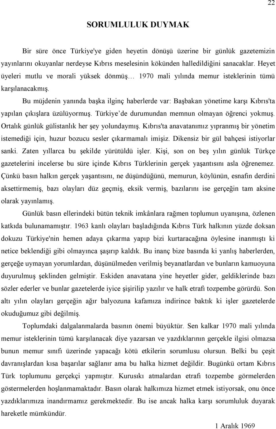 Bu müjdenin yanında başka ilginç haberlerde var: Başbakan yönetime karşı Kıbrıs'ta yapılan çıkışlara üzülüyormuş. Türkiye de durumundan memnun olmayan öğrenci yokmuş.