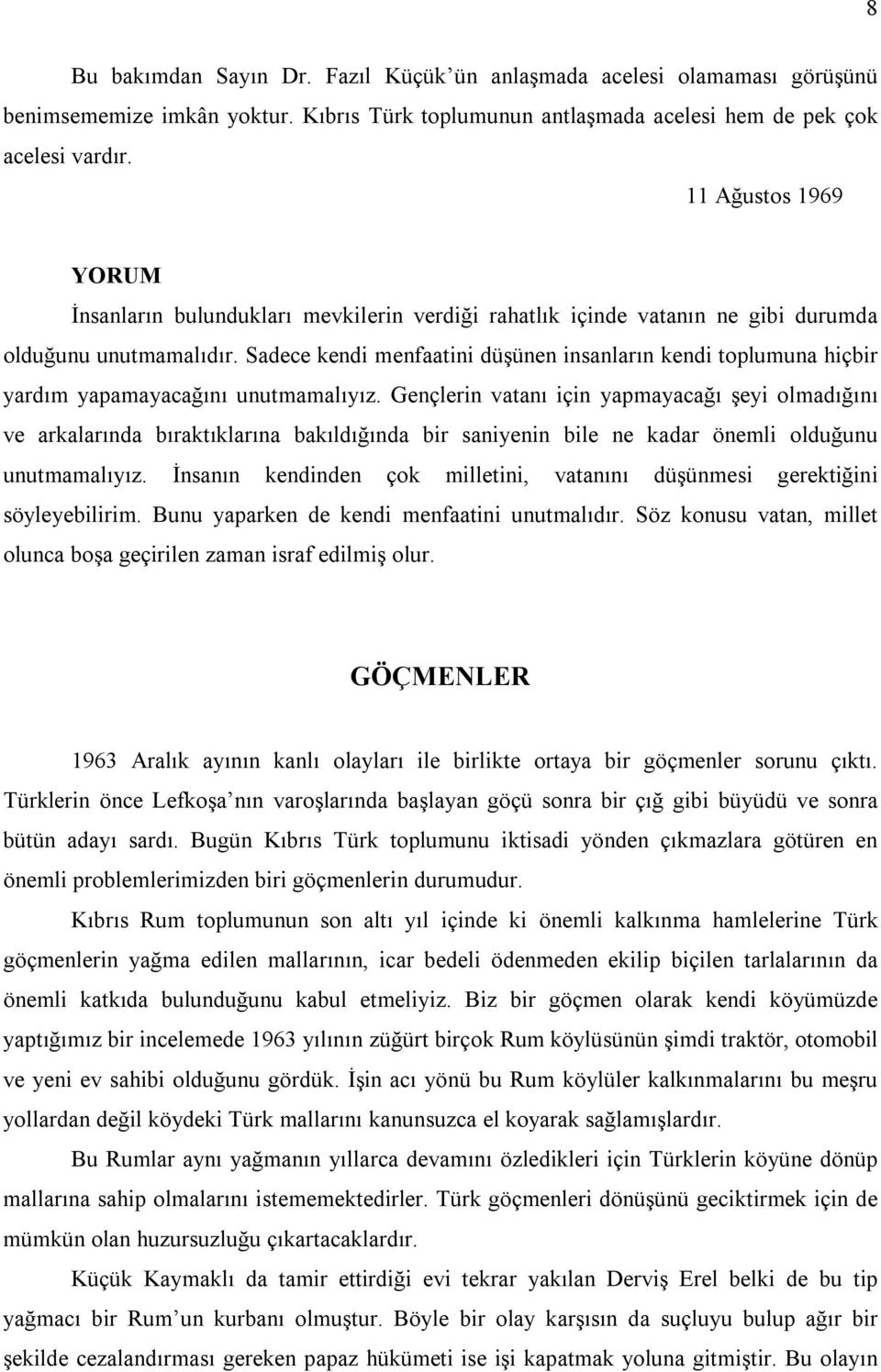 Sadece kendi menfaatini düşünen insanların kendi toplumuna hiçbir yardım yapamayacağını unutmamalıyız.