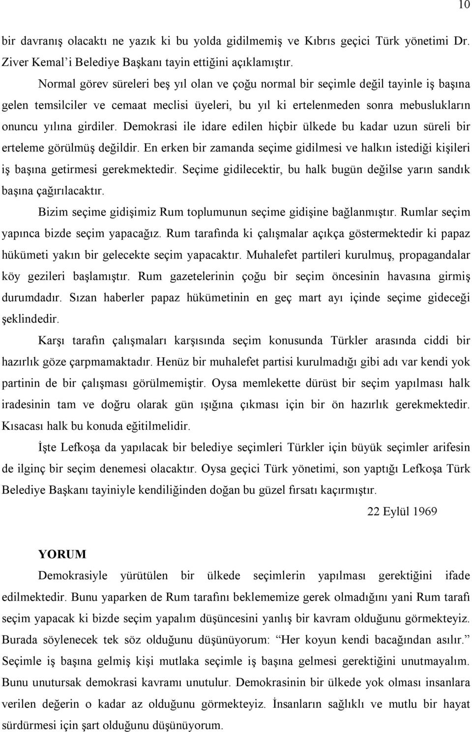 Demokrasi ile idare edilen hiçbir ülkede bu kadar uzun süreli bir erteleme görülmüş değildir. En erken bir zamanda seçime gidilmesi ve halkın istediği kişileri iş başına getirmesi gerekmektedir.