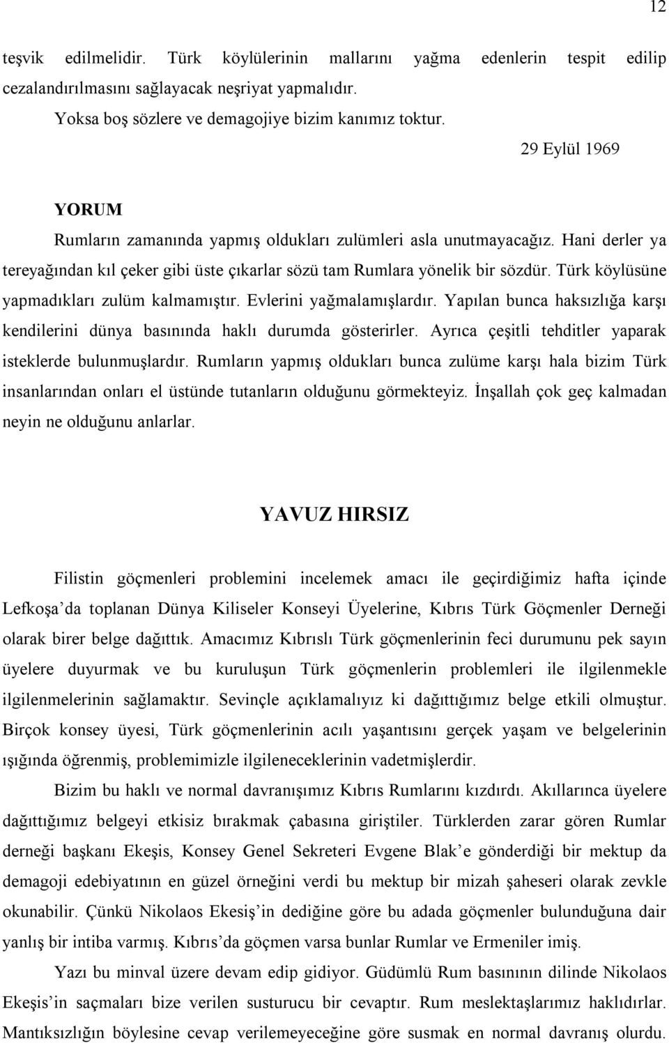 Türk köylüsüne yapmadıkları zulüm kalmamıştır. Evlerini yağmalamışlardır. Yapılan bunca haksızlığa karşı kendilerini dünya basınında haklı durumda gösterirler.