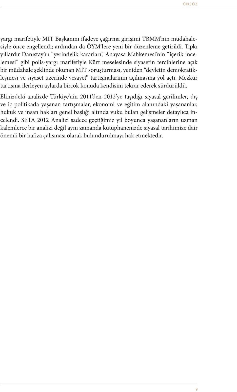 soruşturması, yeniden devletin demokratikleşmesi ve siyaset üzerinde vesayet tartışmalarının açılmasına yol açtı. Mezkur tartışma ilerleyen aylarda birçok konuda kendisini tekrar ederek sürdürüldü.