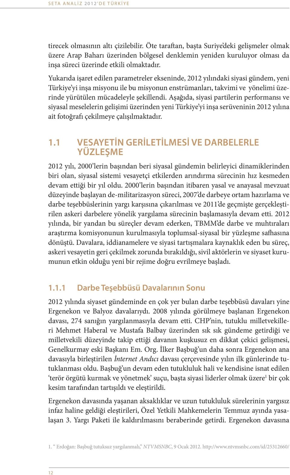 Yukarıda işaret edilen parametreler ekseninde, 2012 yılındaki siyasi gündem, yeni Türkiye yi inşa misyonu ile bu misyonun enstrümanları, takvimi ve yönelimi üzerinde yürütülen mücadeleyle şekillendi.