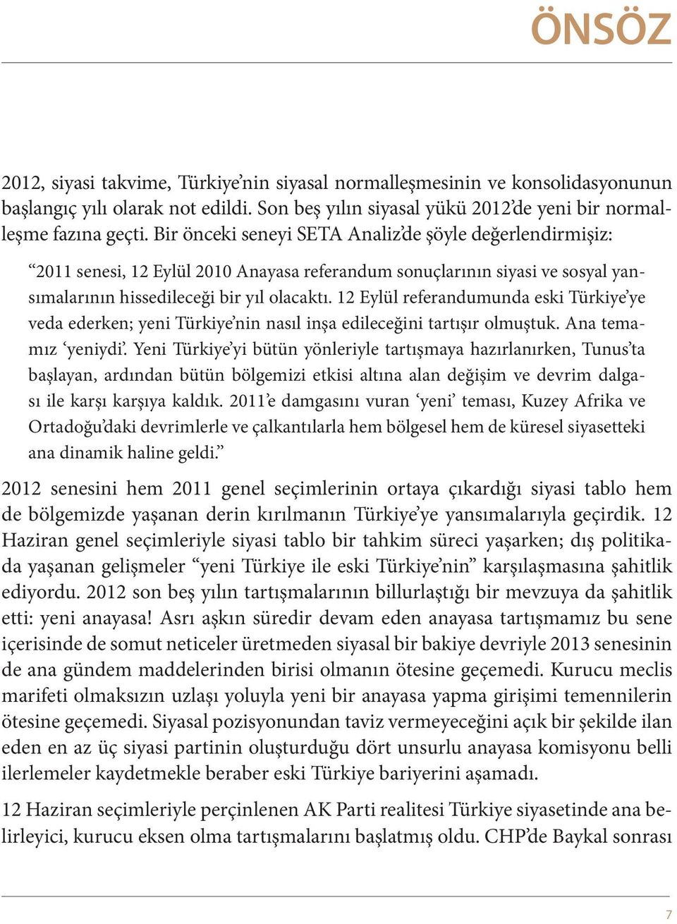 12 Eylül referandumunda eski Türkiye ye veda ederken; yeni Türkiye nin nasıl inşa edileceğini tartışır olmuştuk. Ana temamız yeniydi.