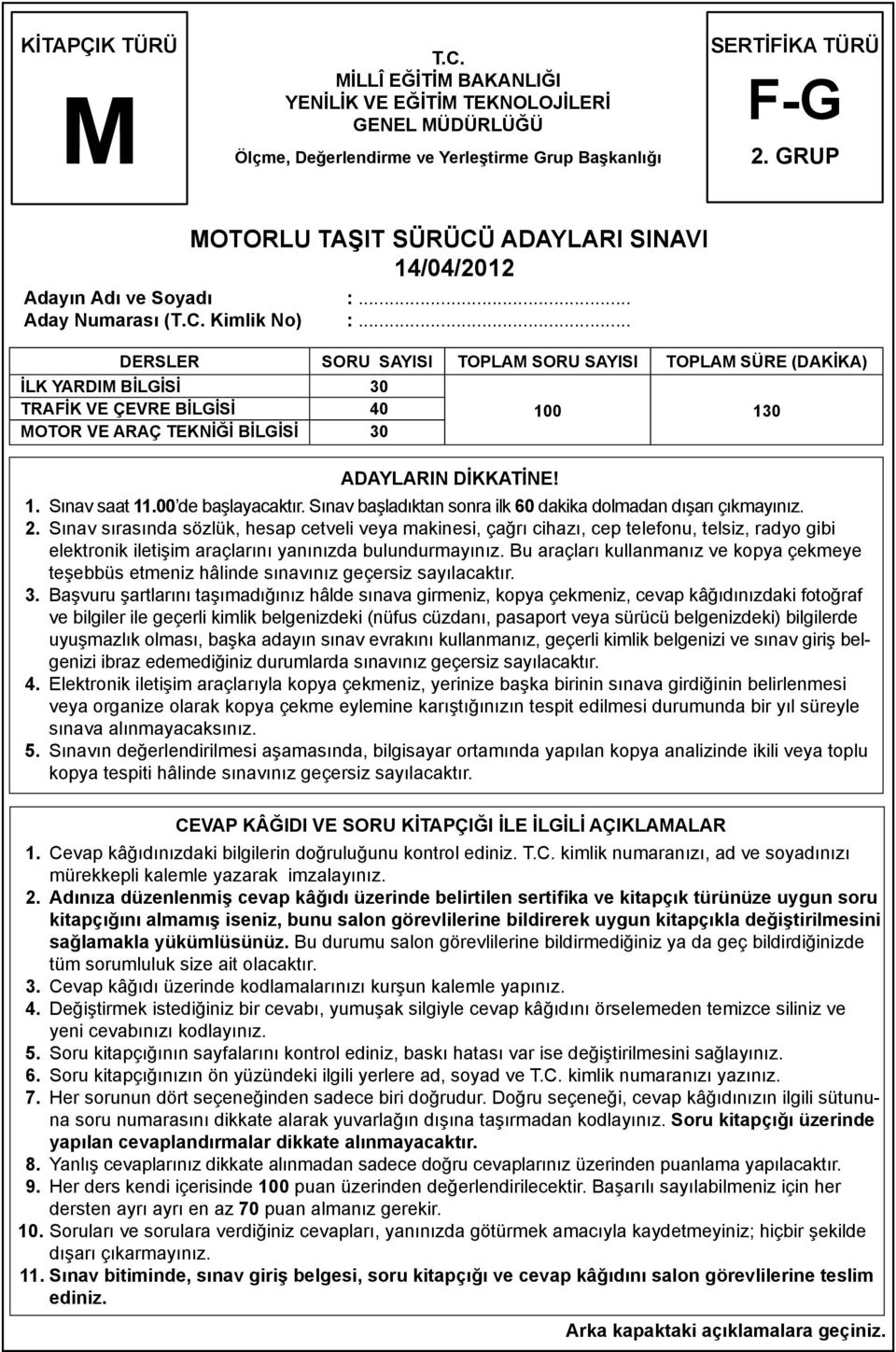 .. DERSLER SORU SAYISI TOPLAM SORU SAYISI TOPLAM SÜRE (DAKİKA) İLK YARDIM BİLGİSİ 30 TRAFİK VE ÇEVRE BİLGİSİ 40 100 130 MOTOR VE ARAÇ TEKNİĞİ BİLGİSİ 30 ADAYLARIN DİKKATİNE! 1. Sınav saat 11.