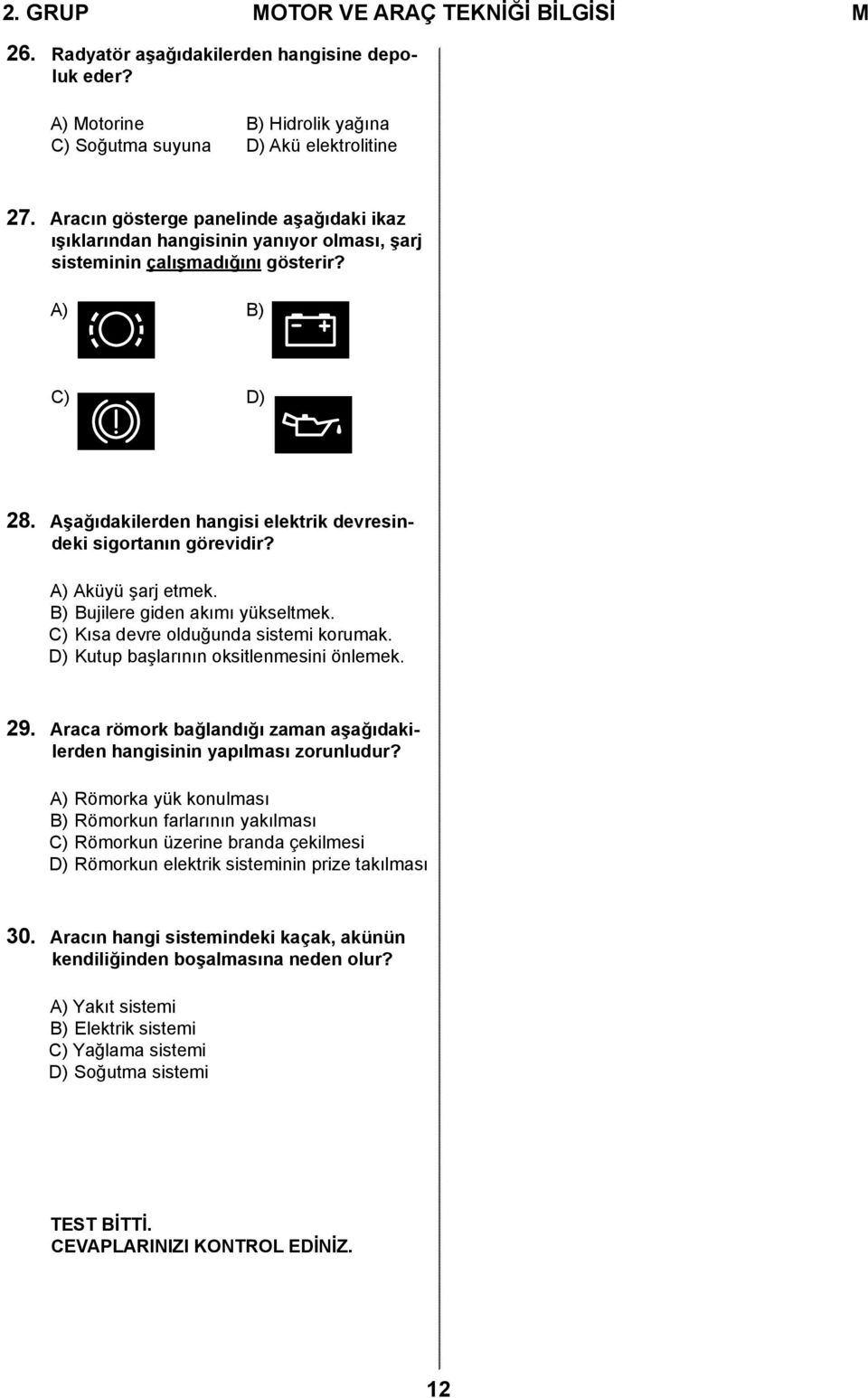 Aşağıdakilerden hangisi elektrik devresindeki sigortanın görevidir? A) Aküyü şarj etmek. B) Bujilere giden akımı yükseltmek. C) Kısa devre olduğunda sistemi korumak.