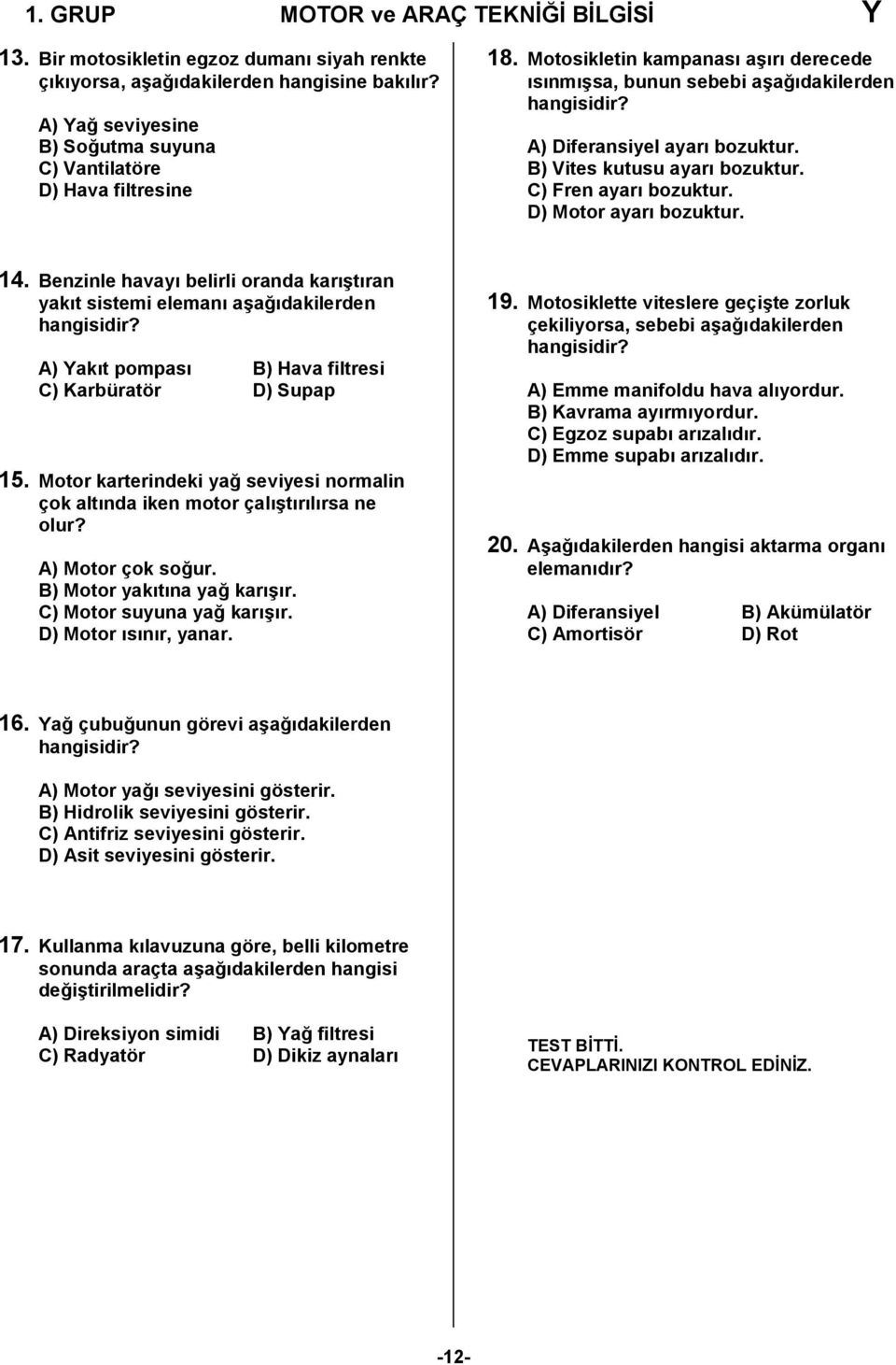 B) Vites kutusu ayarı bozuktur. C) Fren ayarı bozuktur. D) Motor ayarı bozuktur. 14. Benzinle havayı belirli oranda karıştıran yakıt sistemi elemanı aşağıdakilerden hangisidir?