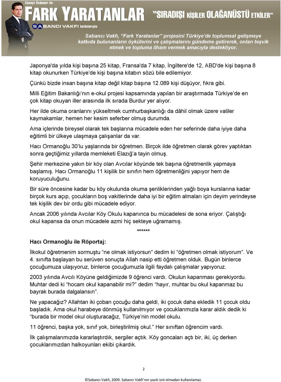 Milli Eğitim Bakanlığı nın e-okul projesi kapsamında yapılan bir araştırmada Türkiye de en çok kitap okuyan iller arasında ilk sırada Burdur yer alıyor.