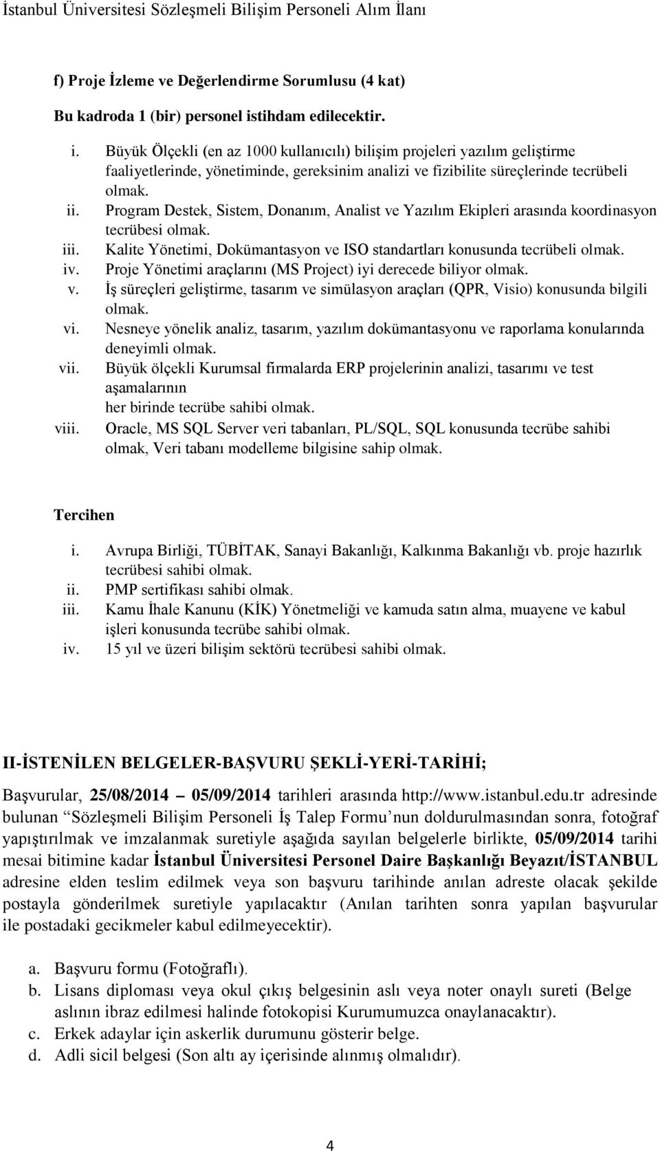 Program Destek, Sistem, Donanım, Analist ve Yazılım Ekipleri arasında koordinasyon tecrübesi iii. Kalite Yönetimi, Dokümantasyon ve ISO standartları konusunda tecrübeli iv.