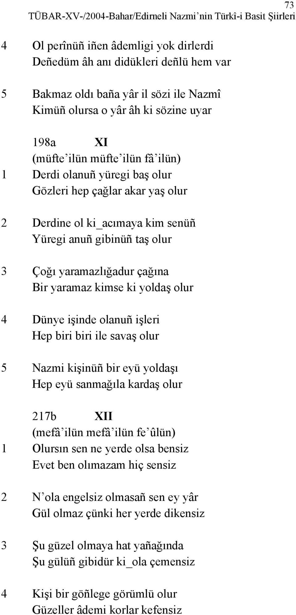 yaramazlığadur çağına Bir yaramaz kimse ki yoldaş olur 4 Dünye işinde olanuñ işleri Hep biri biri ile savaş olur 5 Nazmi kişinüñ bir eyü yoldaşı Hep eyü sanmağıla kardaş olur 217b XII (mefâ ilün mefâ