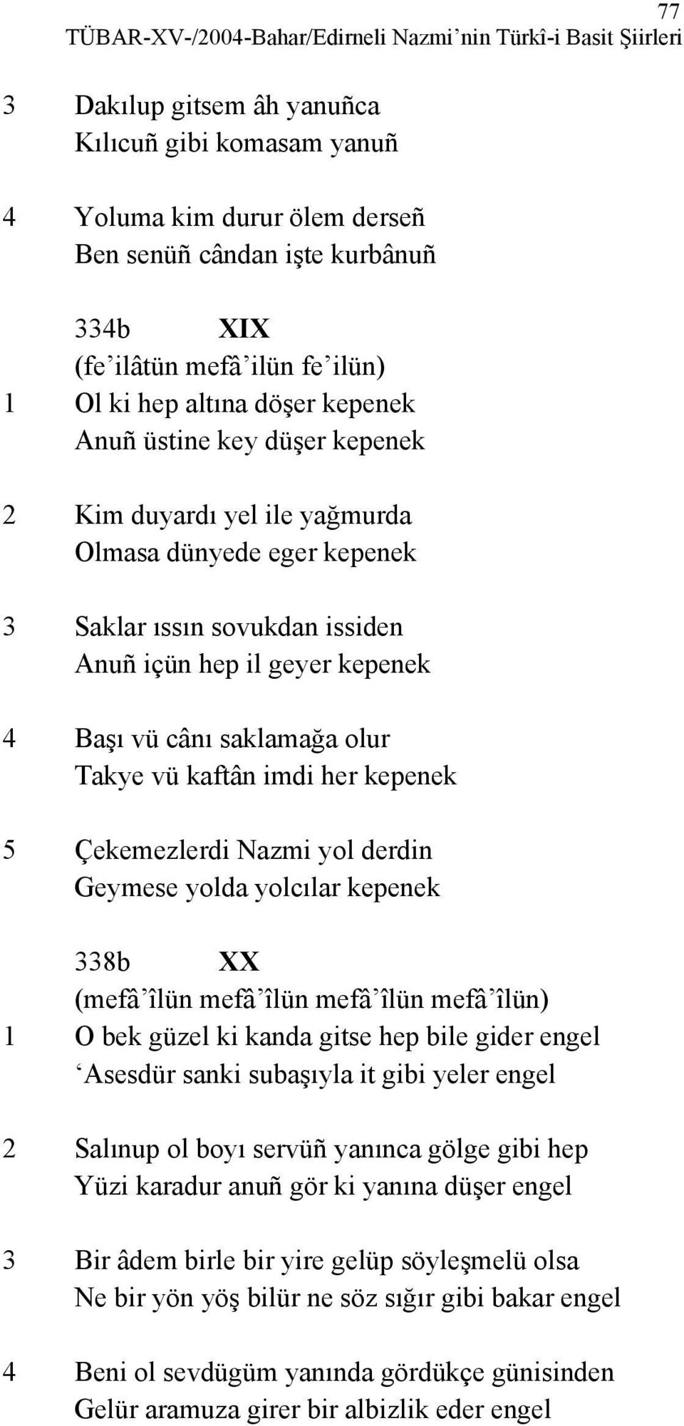 geyer kepenek 4 Başı vü cânı saklamağa olur Takye vü kaftân imdi her kepenek 5 Çekemezlerdi Nazmi yol derdin Geymese yolda yolcılar kepenek 338b XX (mefâ îlün mefâ îlün mefâ îlün mefâ îlün) 1 O bek