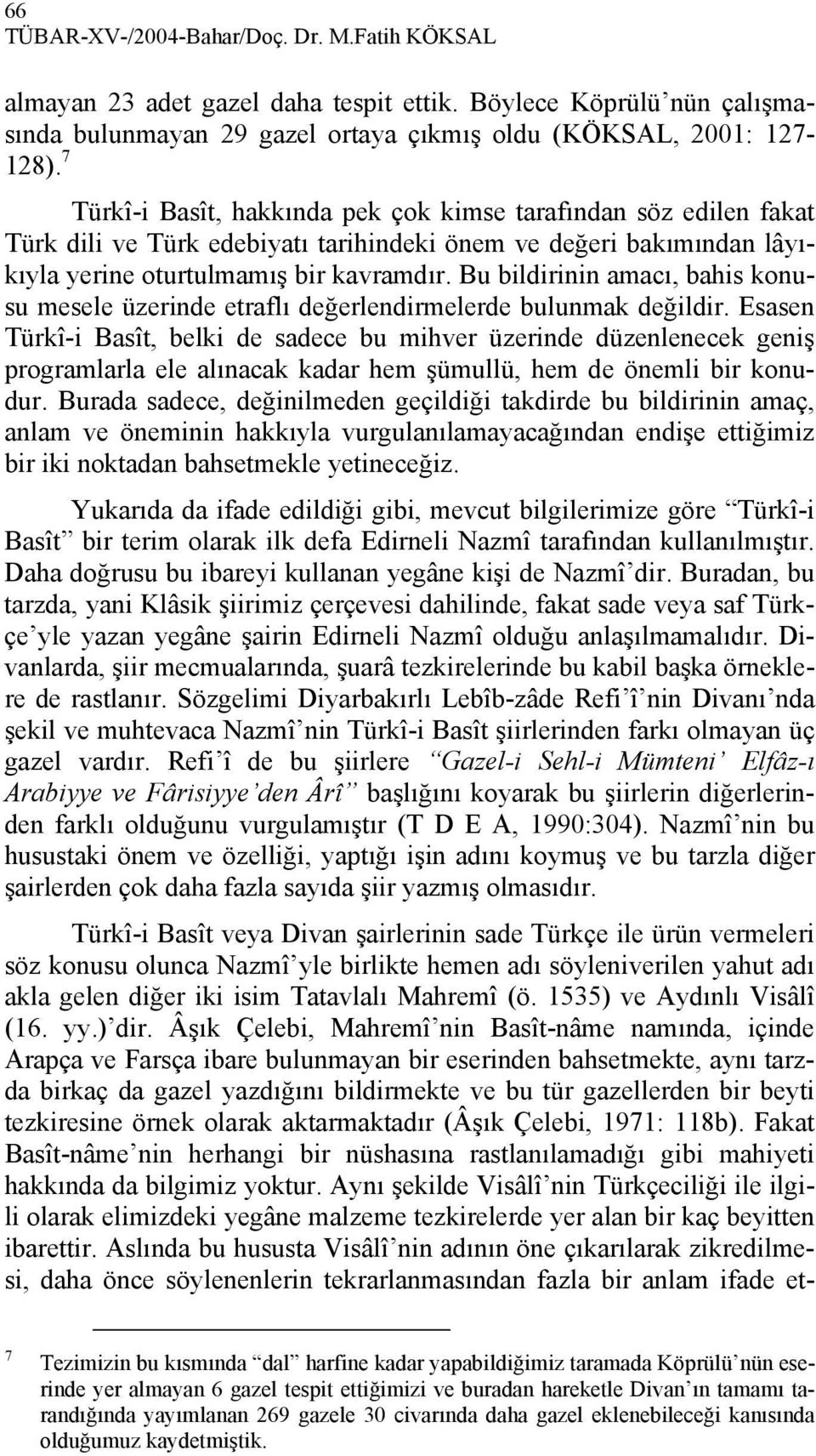 Bu bildirinin amacı, bahis konusu mesele üzerinde etraflı değerlendirmelerde bulunmak değildir.