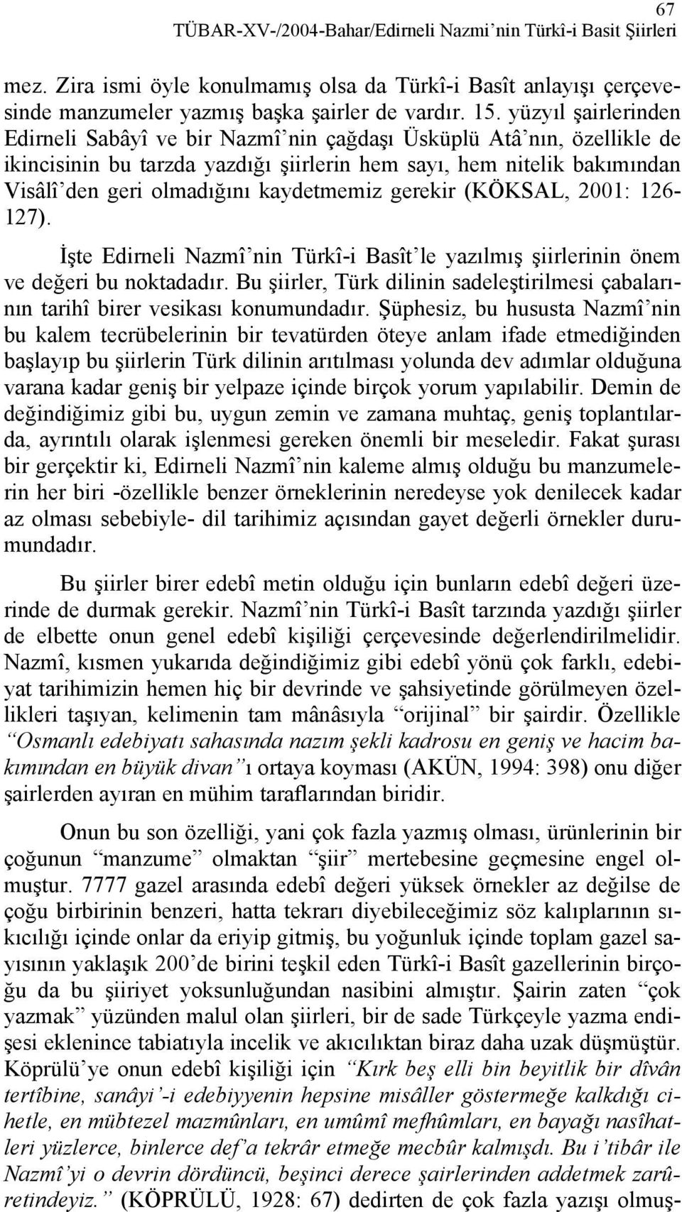 kaydetmemiz gerekir (KÖKSAL, 2001: 126-127). İşte Edirneli Nazmî nin Türkî-i Basît le yazılmış şiirlerinin önem ve değeri bu noktadadır.