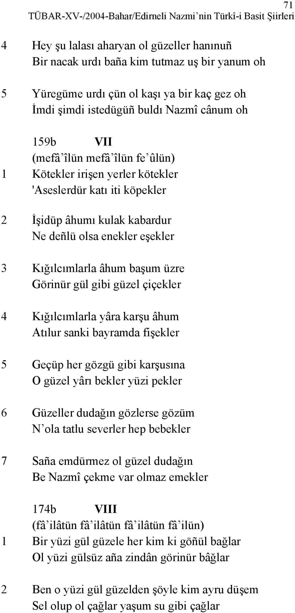 eşekler 3 Kığılcımlarla âhum başum üzre Görinür gül gibi güzel çiçekler 4 Kığılcımlarla yâra karşu âhum Atılur sanki bayramda fişekler 5 Geçüp her gözgü gibi karşusına O güzel yârı bekler yüzi pekler