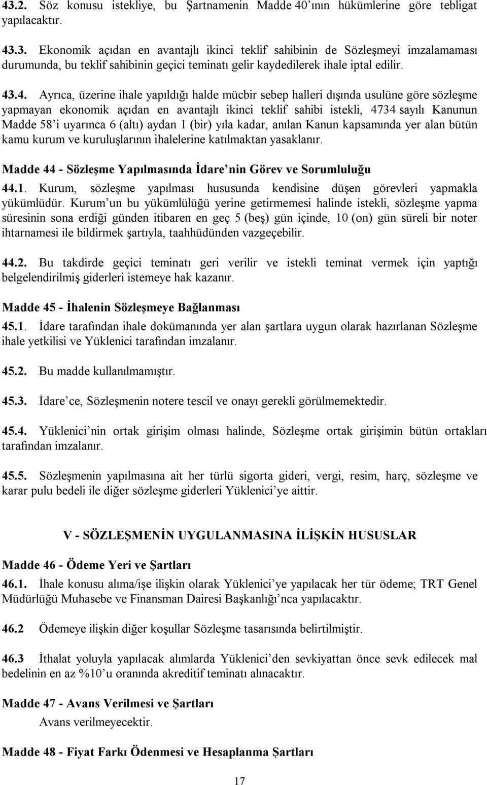 uyarınca 6 (altı) aydan 1 (bir) yıla kadar, anılan Kanun kapsamında yer alan bütün kamu kurum ve kuruluşlarının ihalelerine katılmaktan yasaklanır.