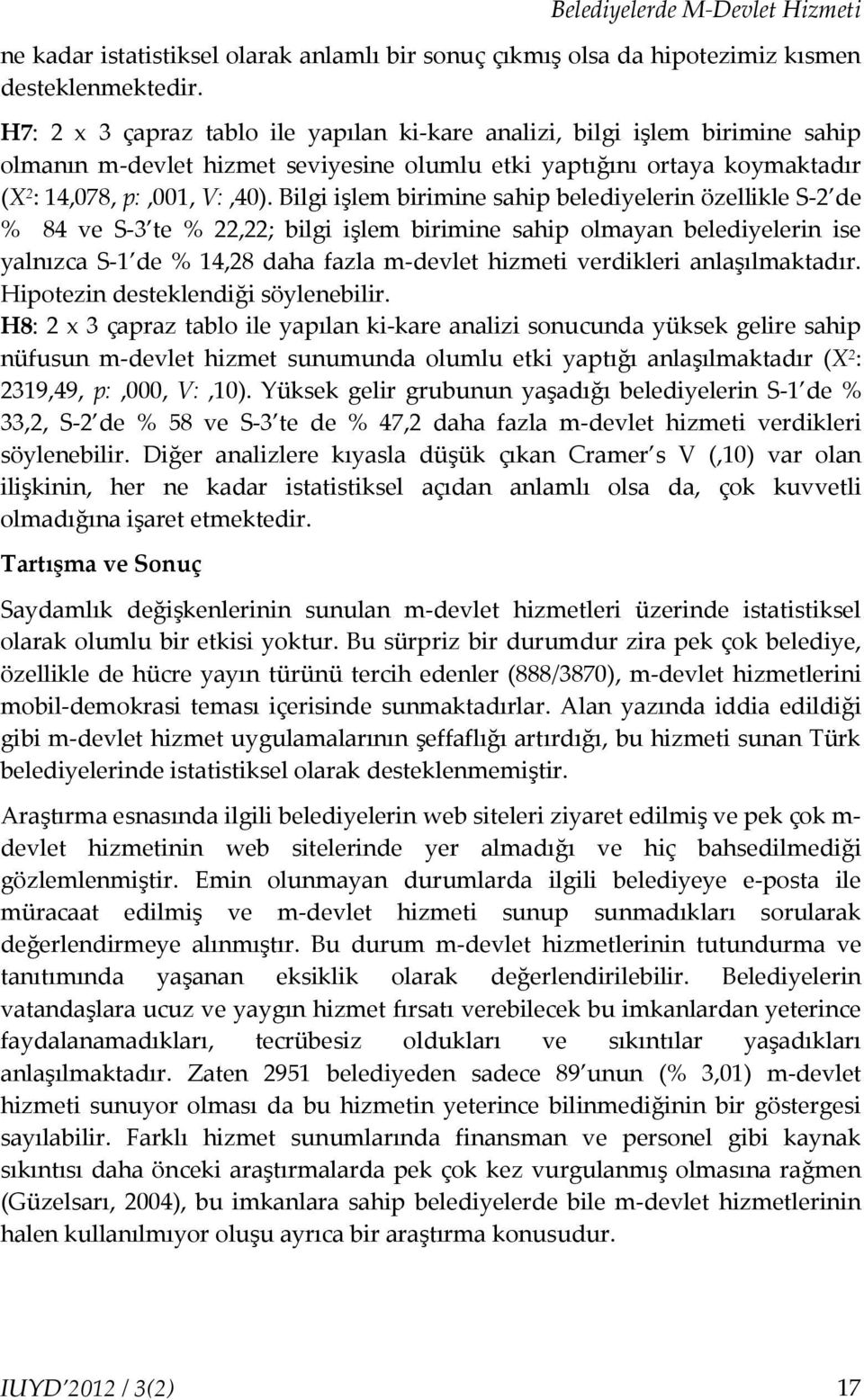 Bilgi işlem birimine sahip belediyelerin özellikle S-2 de % 84 ve S-3 te % 22,22; bilgi işlem birimine sahip olmayan belediyelerin ise yalnızca S-1 de % 14,28 daha fazla m-devlet hizmeti verdikleri