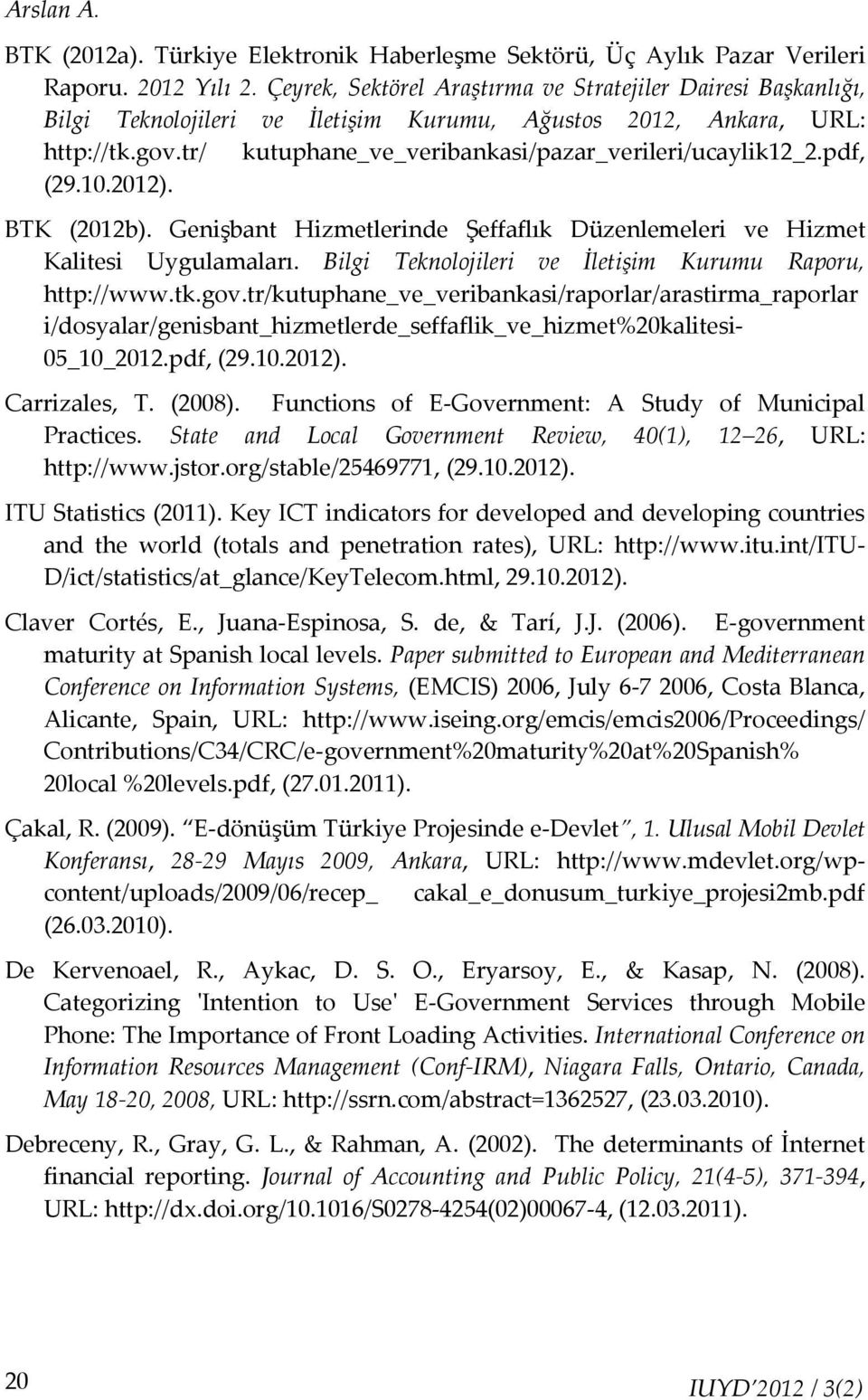 pdf, (29.10.2012). BTK (2012b). Genişbant Hizmetlerinde Şeffaflık Düzenlemeleri ve Hizmet Kalitesi Uygulamaları. Bilgi Teknolojileri ve İletişim Kurumu Raporu, http://www.tk.gov.