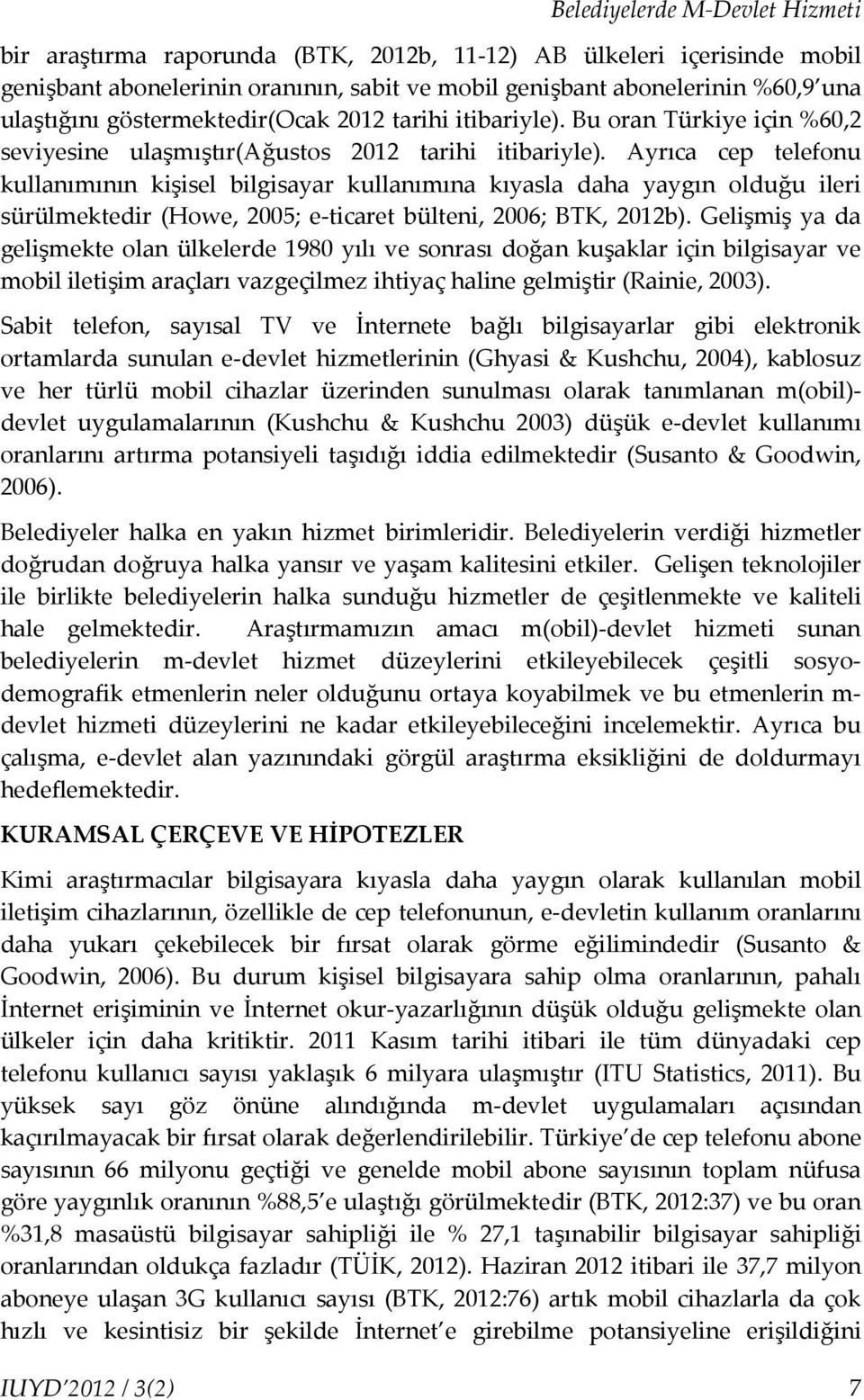 Ayrıca cep telefonu kullanımının kişisel bilgisayar kullanımına kıyasla daha yaygın olduğu ileri sürülmektedir (Howe, 2005; e-ticaret bülteni, 2006; BTK, 2012b).