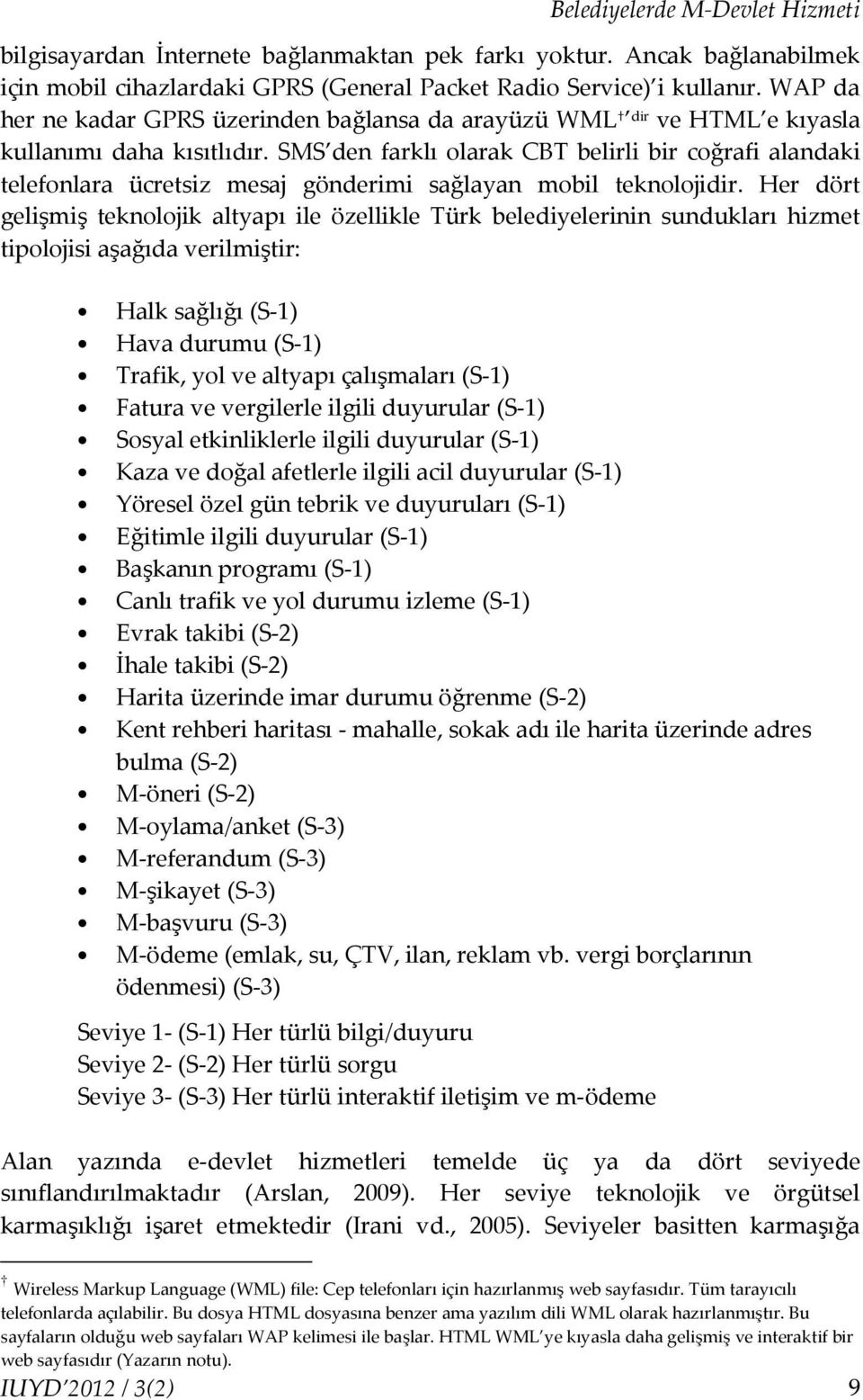 SMS den farklı olarak CBT belirli bir coğrafi alandaki telefonlara ücretsiz mesaj gönderimi sağlayan mobil teknolojidir.