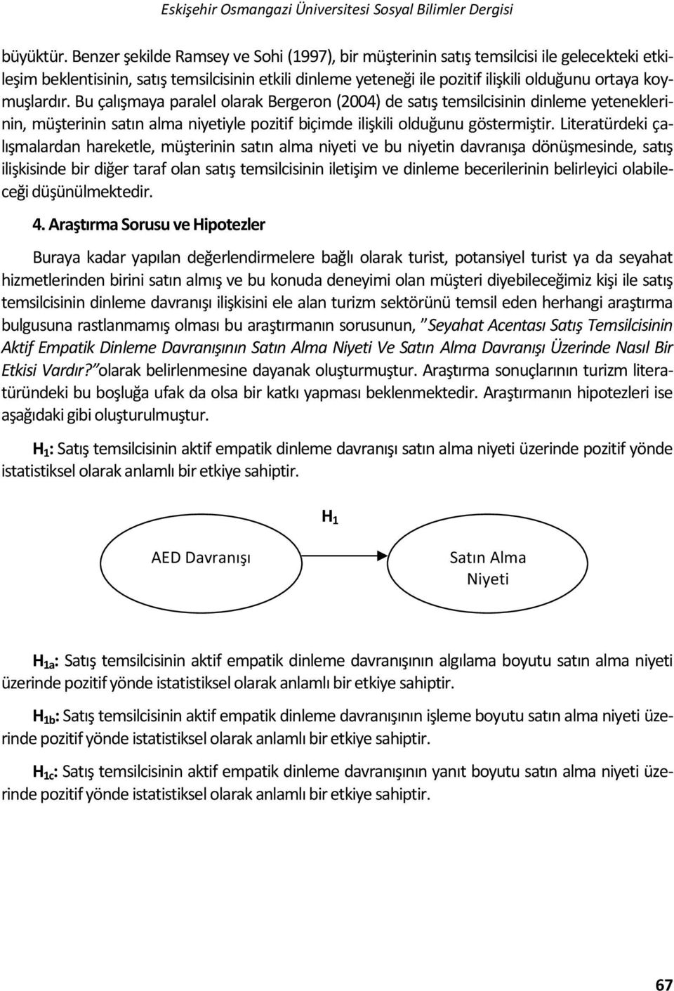 koymuşlardır. Bu çalışmaya paralel olarak Bergeron (2004) de satış temsilcisinin dinleme yeteneklerinin, müşterinin satın alma niyetiyle pozitif biçimde ilişkili olduğunu göstermiştir.