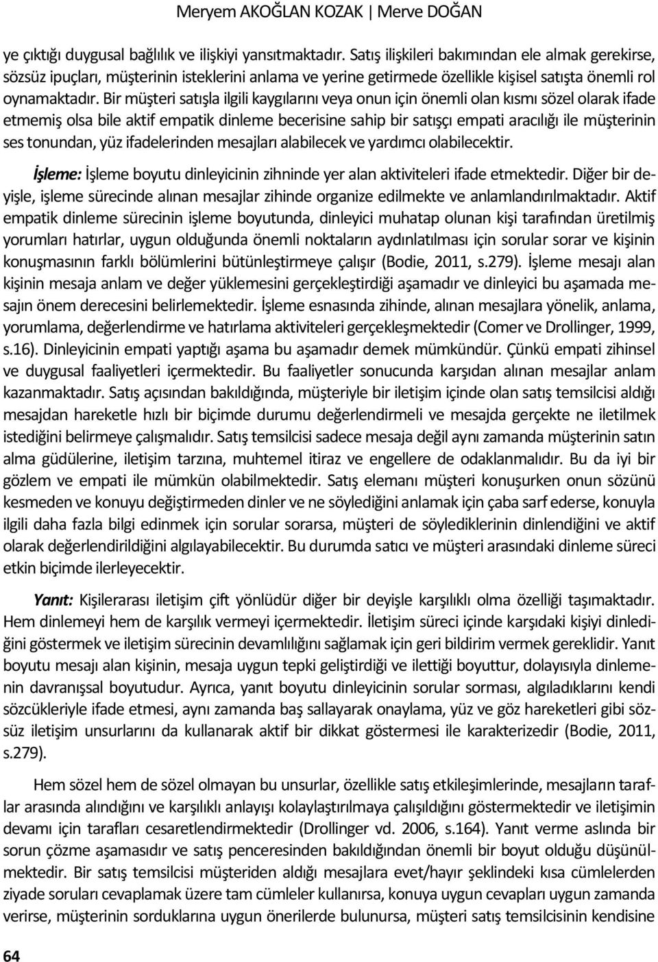 Bir müşteri satışla ilgili kaygılarını veya onun için önemli olan kısmı sözel olarak ifade etmemiş olsa bile aktif empatik dinleme becerisine sahip bir satışçı empati aracılığı ile müşterinin ses