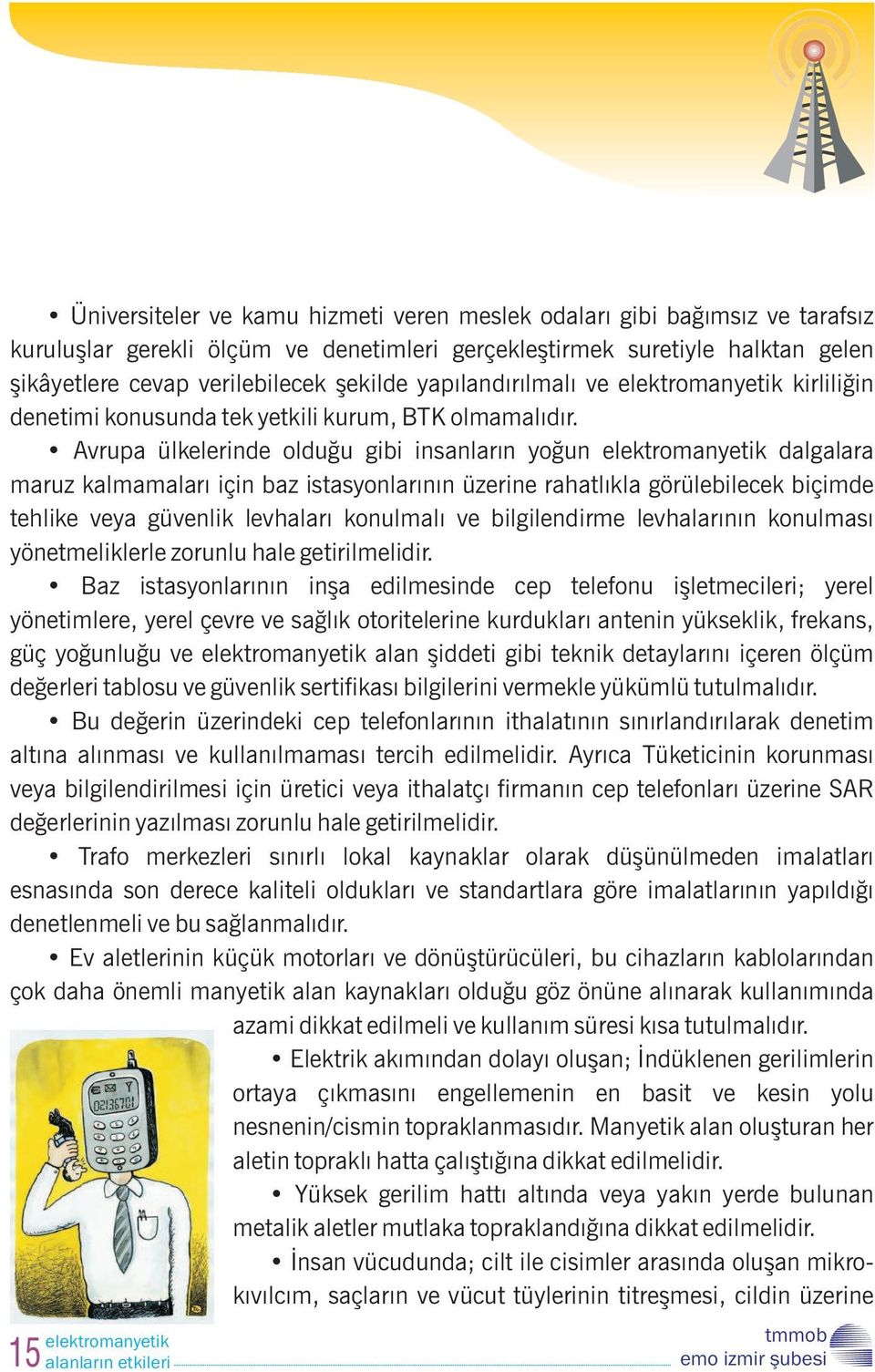 Avrupa ülkelerinde olduğu gibi insanların yoğun dalgalara maruz kalmamaları için baz istasyonlarının üzerine rahatlıkla görülebilecek biçimde tehlike veya güvenlik levhaları konulmalı ve