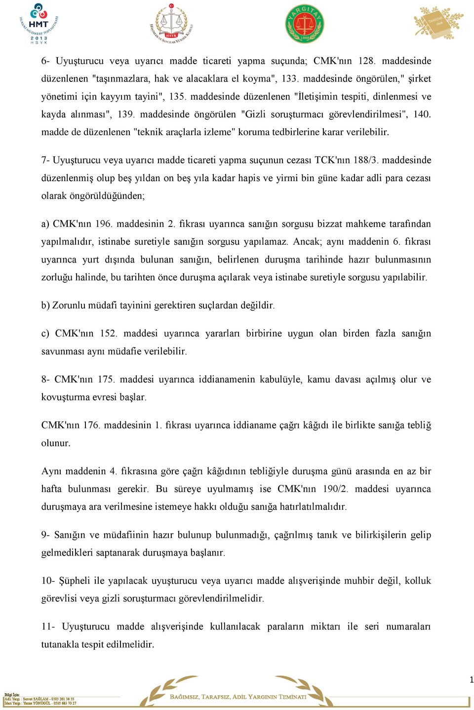 maddesinde öngörülen "Gizli soruşturmacı görevlendirilmesi", 140. madde de düzenlenen "teknik araçlarla izleme" koruma tedbirlerine karar verilebilir.