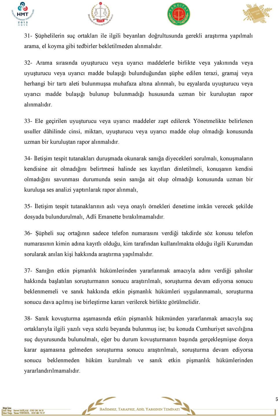 bulunmuşsa muhafaza altına alınmalı, bu eşyalarda uyuşturucu veya uyarıcı madde bulaşığı bulunup bulunmadığı hususunda uzman bir kuruluştan rapor alınmalıdır.